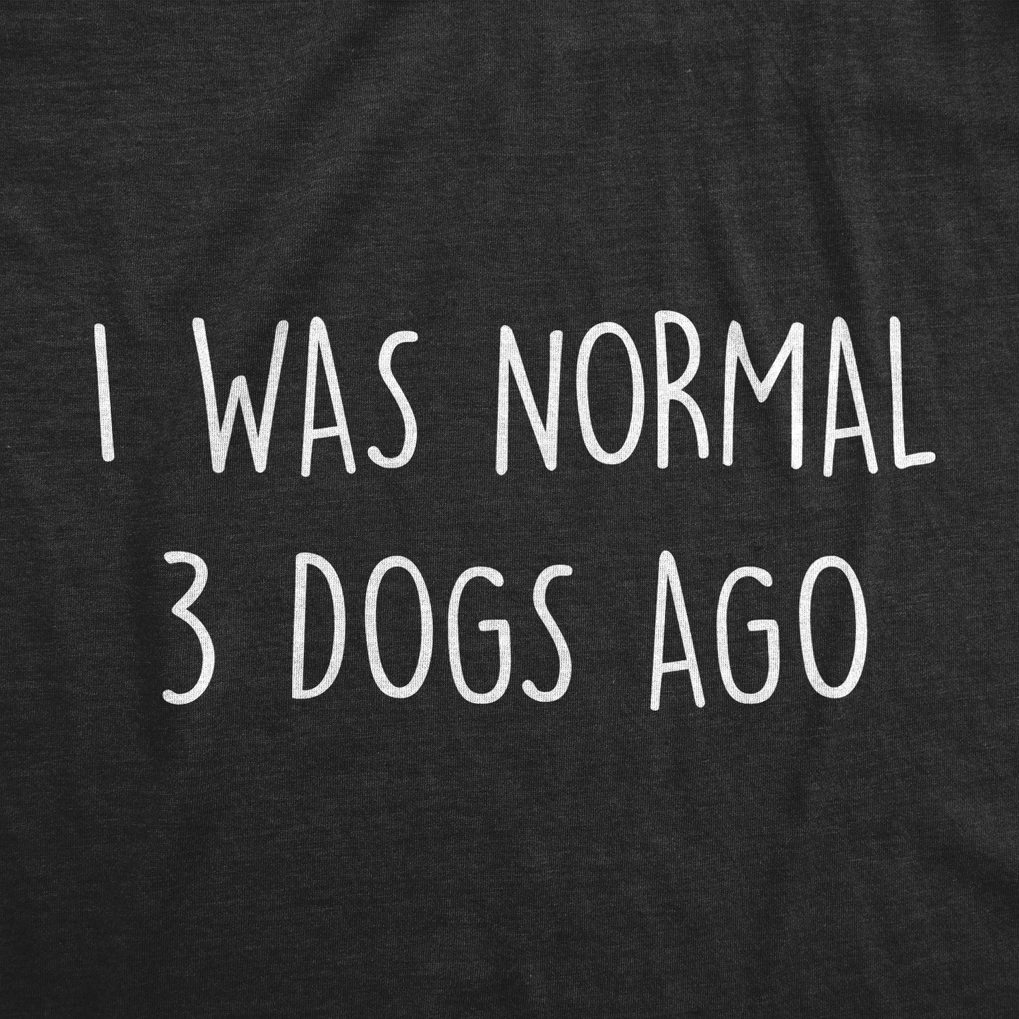 I Was Normal 3 Dogs Ago Women's T Shirt