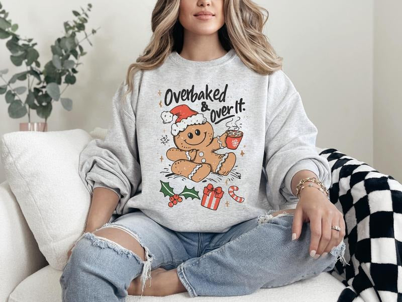 #379 - Overbaked and Over it Gingerbread Cookie, Christmas Holiday Shirt Design, Tee T-shirt Shirt Print Unisex Crewneck Sweatshirt -