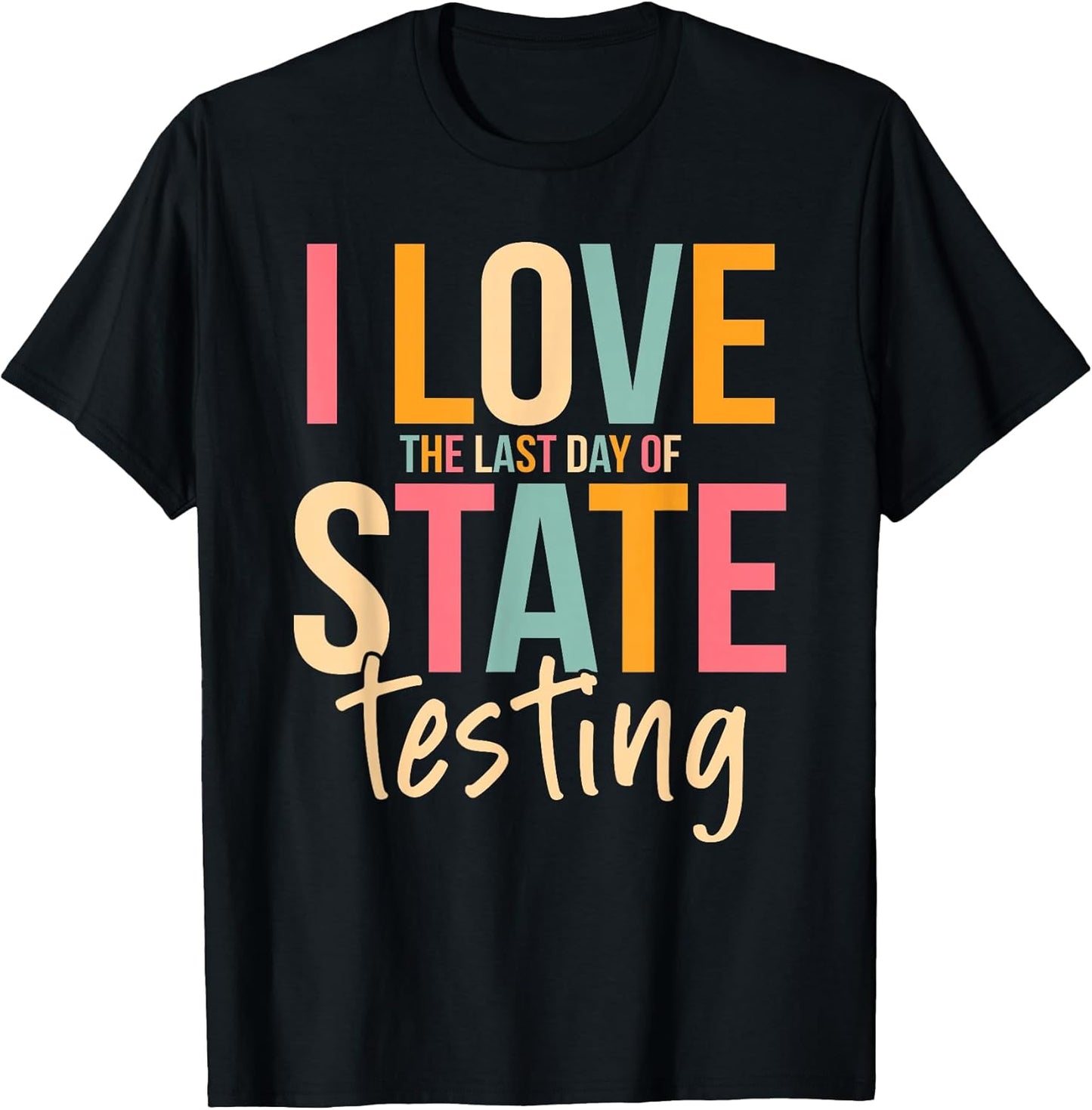 I Love The Last Day Of State Testing Funny Teachers Student T-Shirt