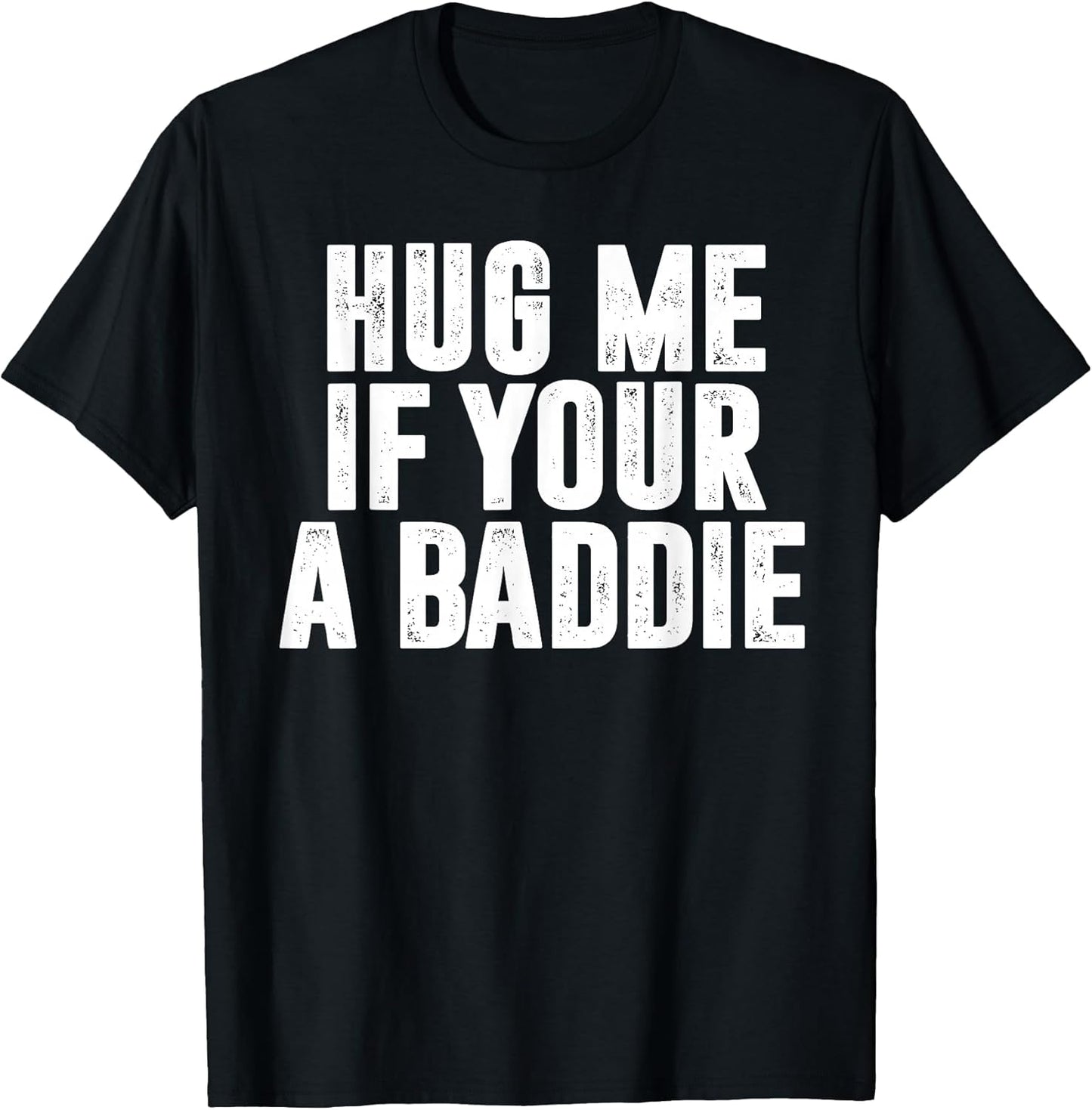 Hug Me If Your A Baddie Funny Text Graphic T-Shirt