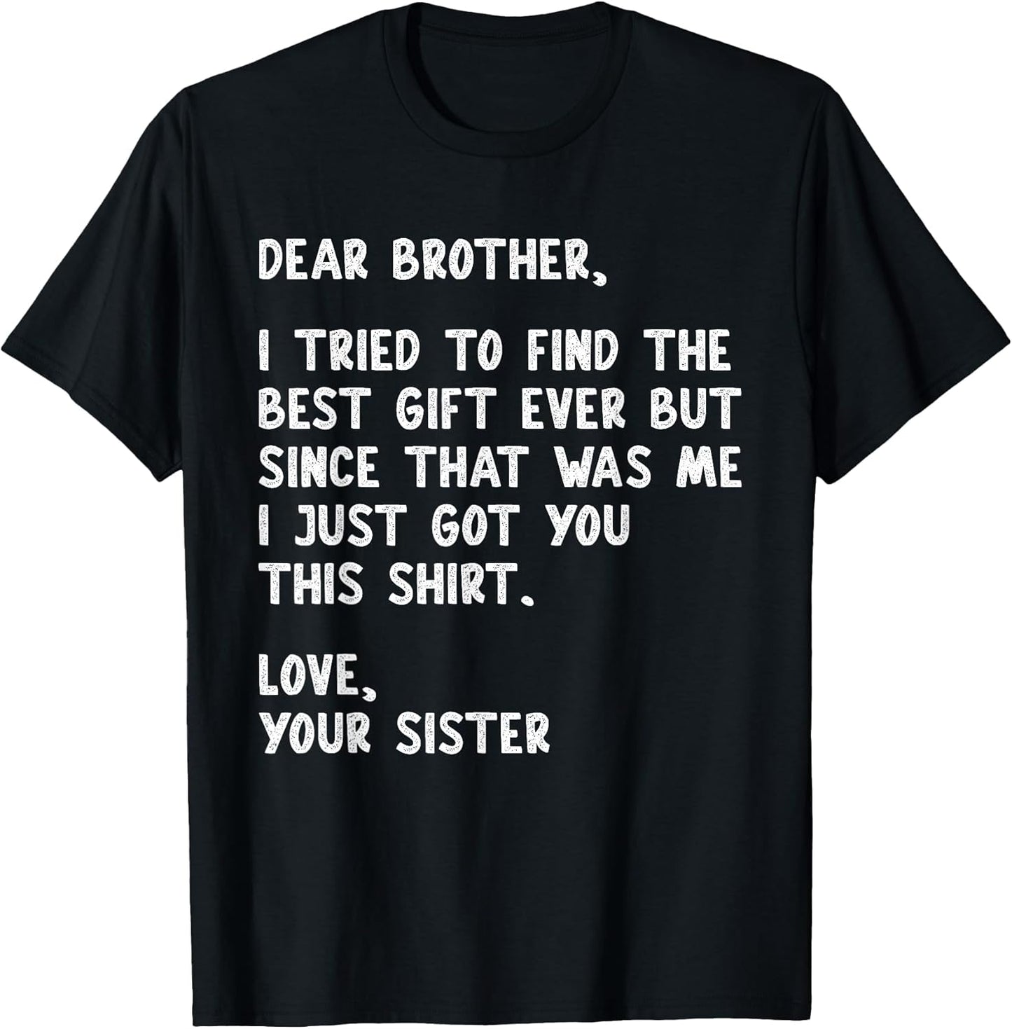 Dear Brother Quote Funny Sibling Humor Joke from Sister T-Shirt