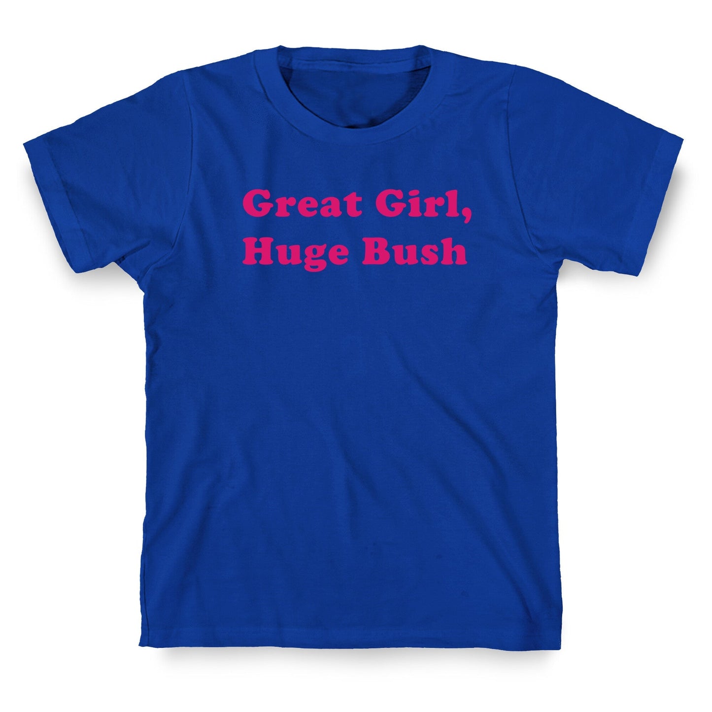 Great Girl, Huge Bush T-Shirt