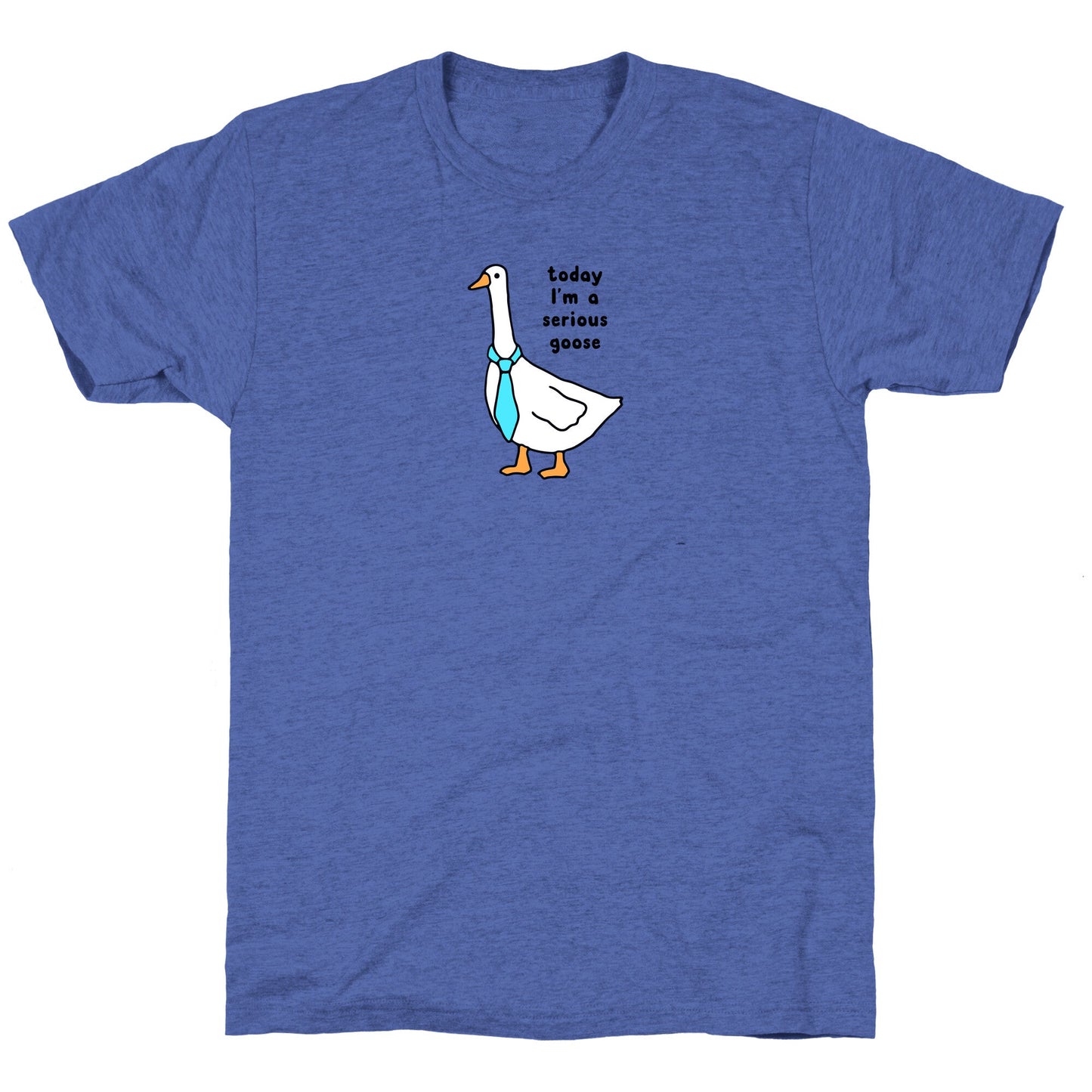 Today Im A Serious Goose Unisex Triblend Tee