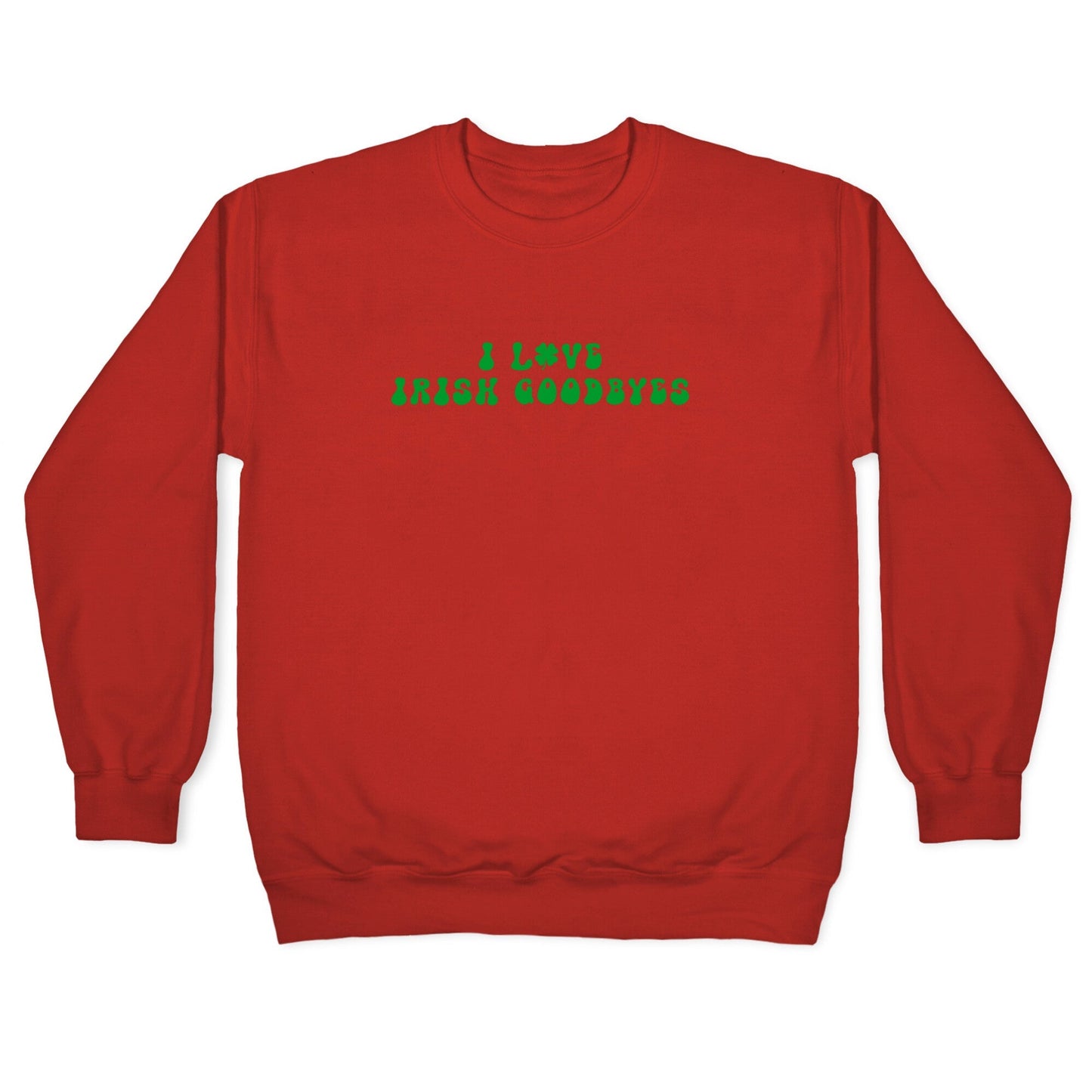 I Love Irish Goodbyes Crewneck Sweatshirt