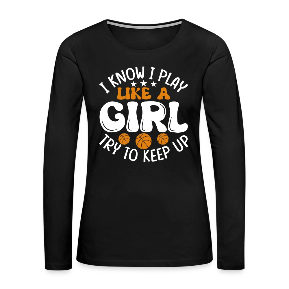 I Know I Play Like A Girl Try To Keep Up Premium Long Sleeve T-Shirt