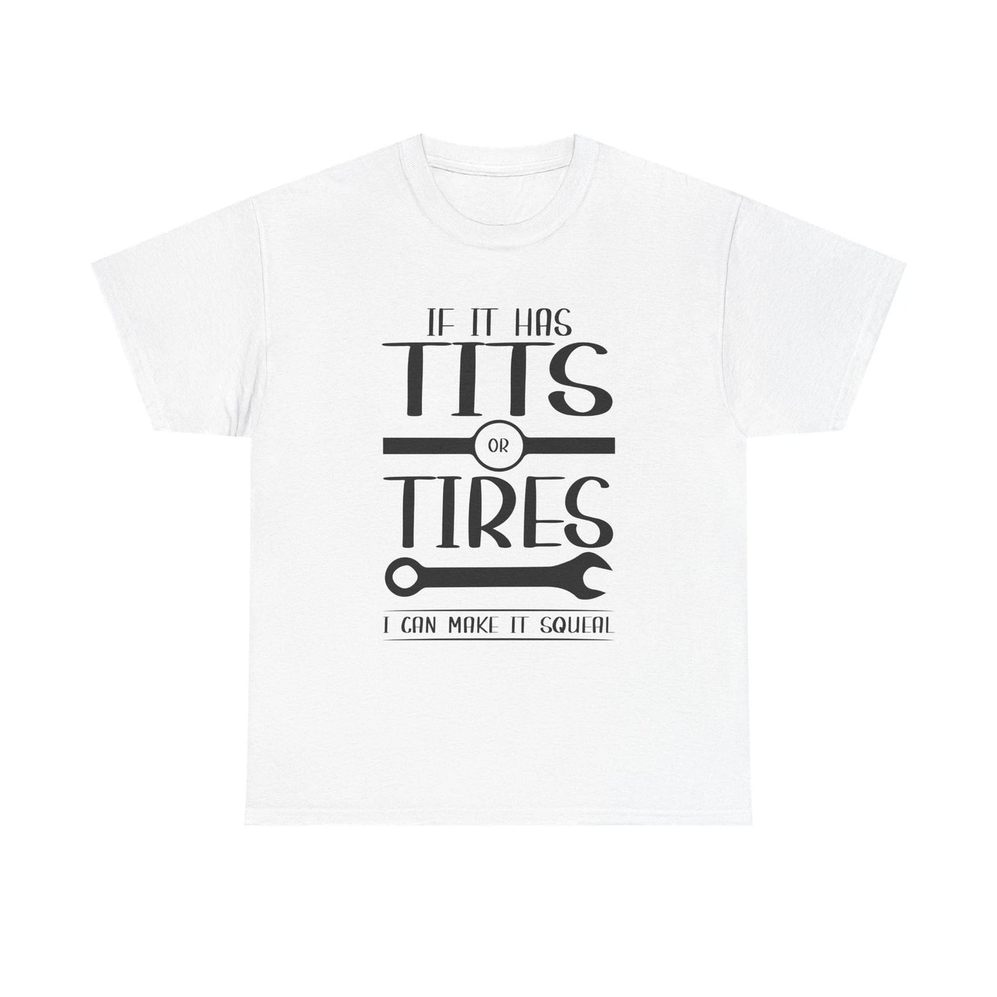 T-Shirt - If It Has Tires or Tits I Can Make It Squeal - Mechanic Humor Tee