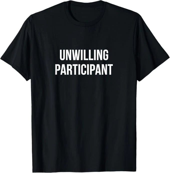 Unwilling Participant - T-Shirt