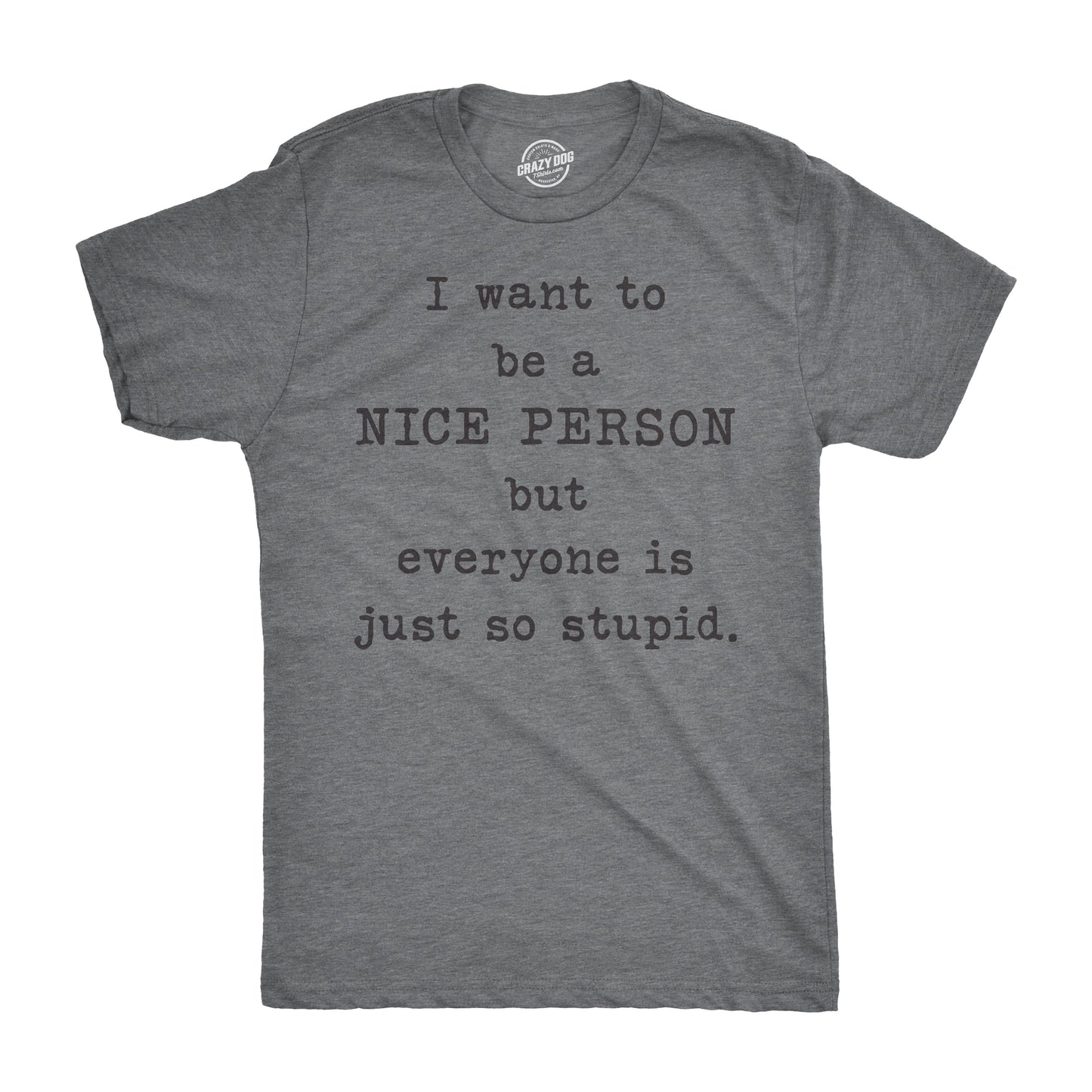 I Want To Be A Nice Person But Everyone Is Just So Stupid Men's T Shirt