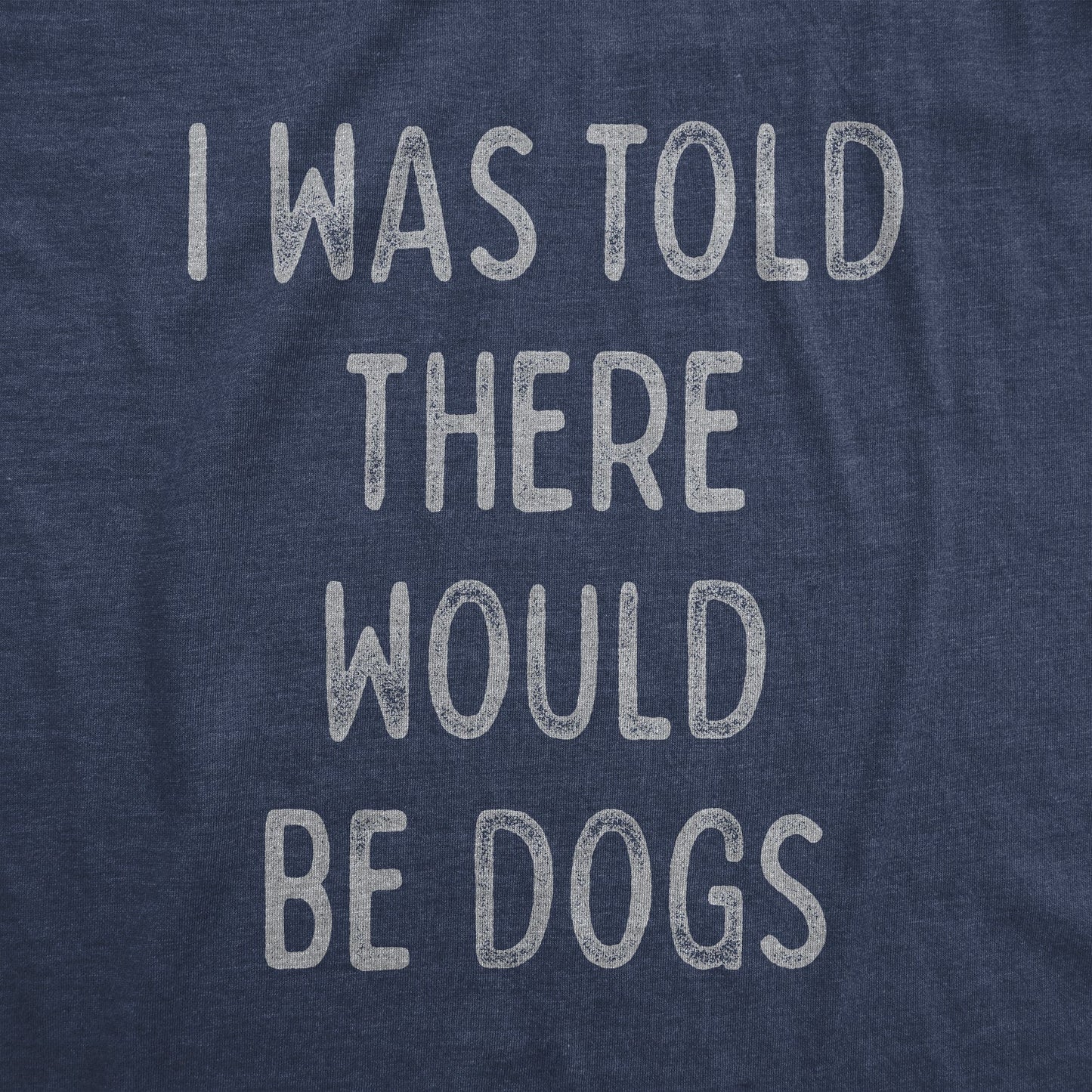 I Was Told There Would Be Dogs Men's T Shirt
