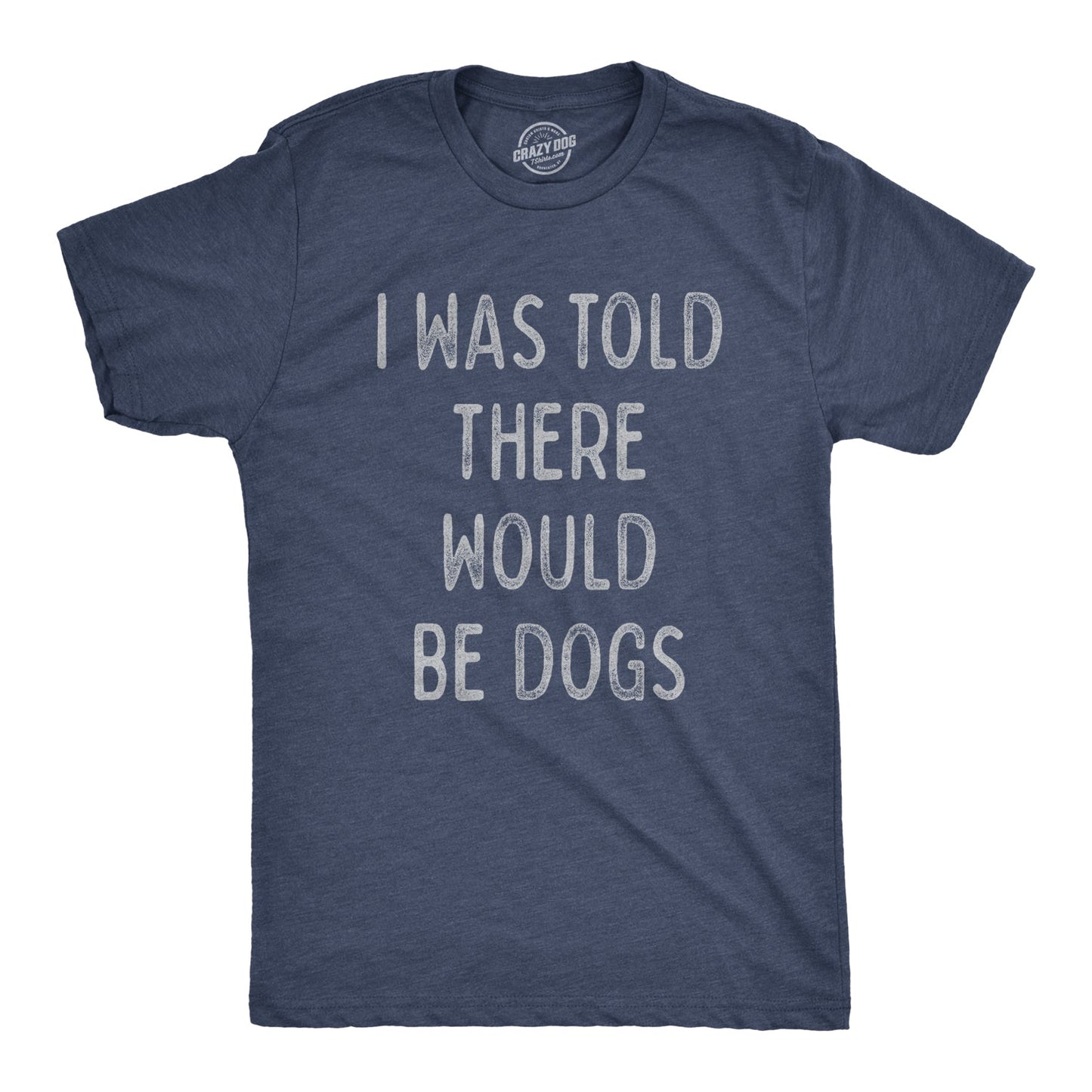 I Was Told There Would Be Dogs Men's T Shirt