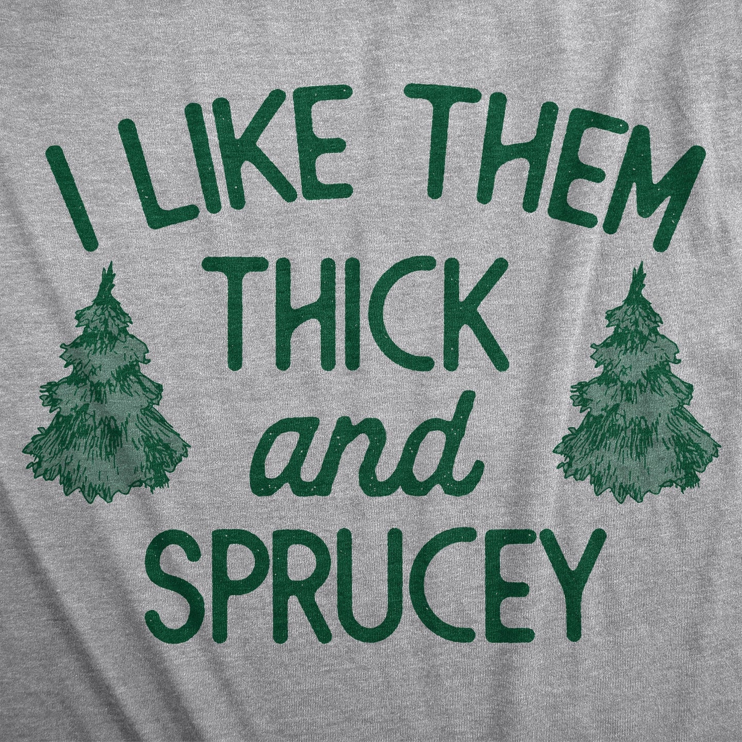 I Like Them Thick And Sprucey Women's T Shirt