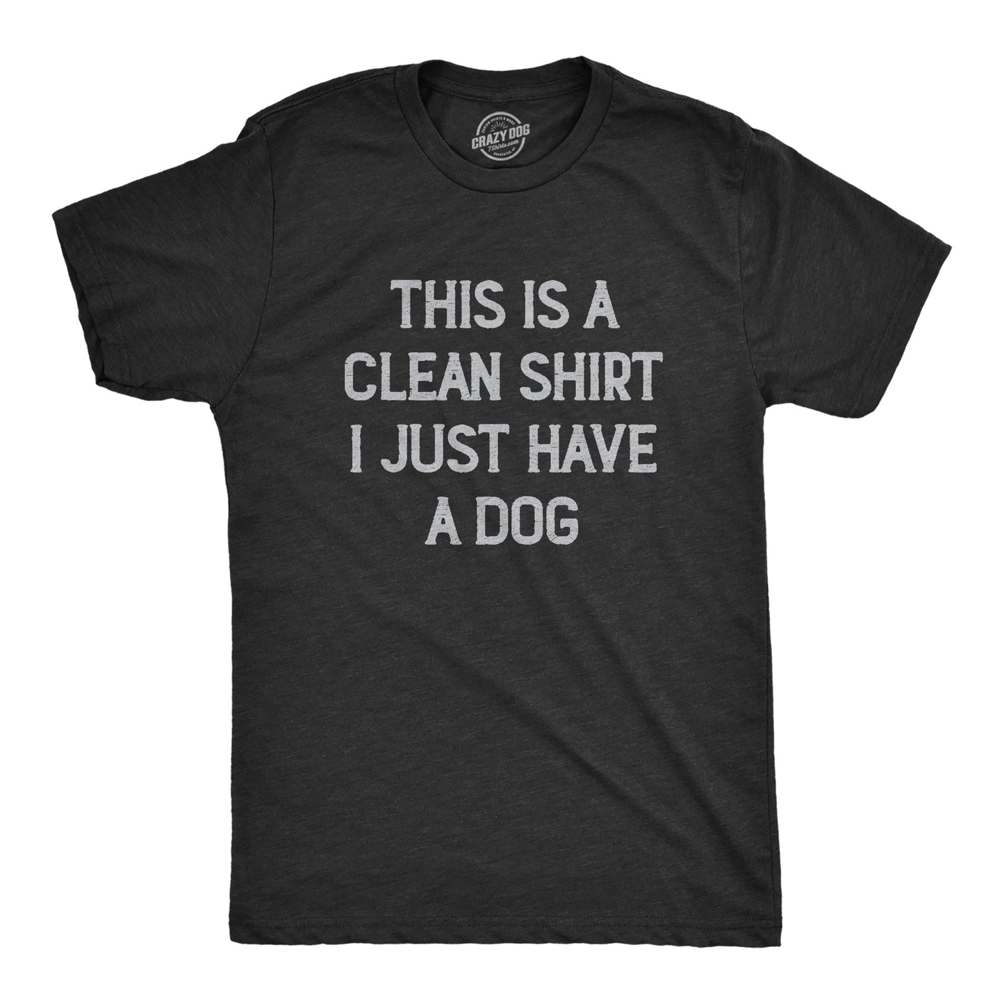 This Is A Clean Shirt I Just Have A Dog Men's T Shirt