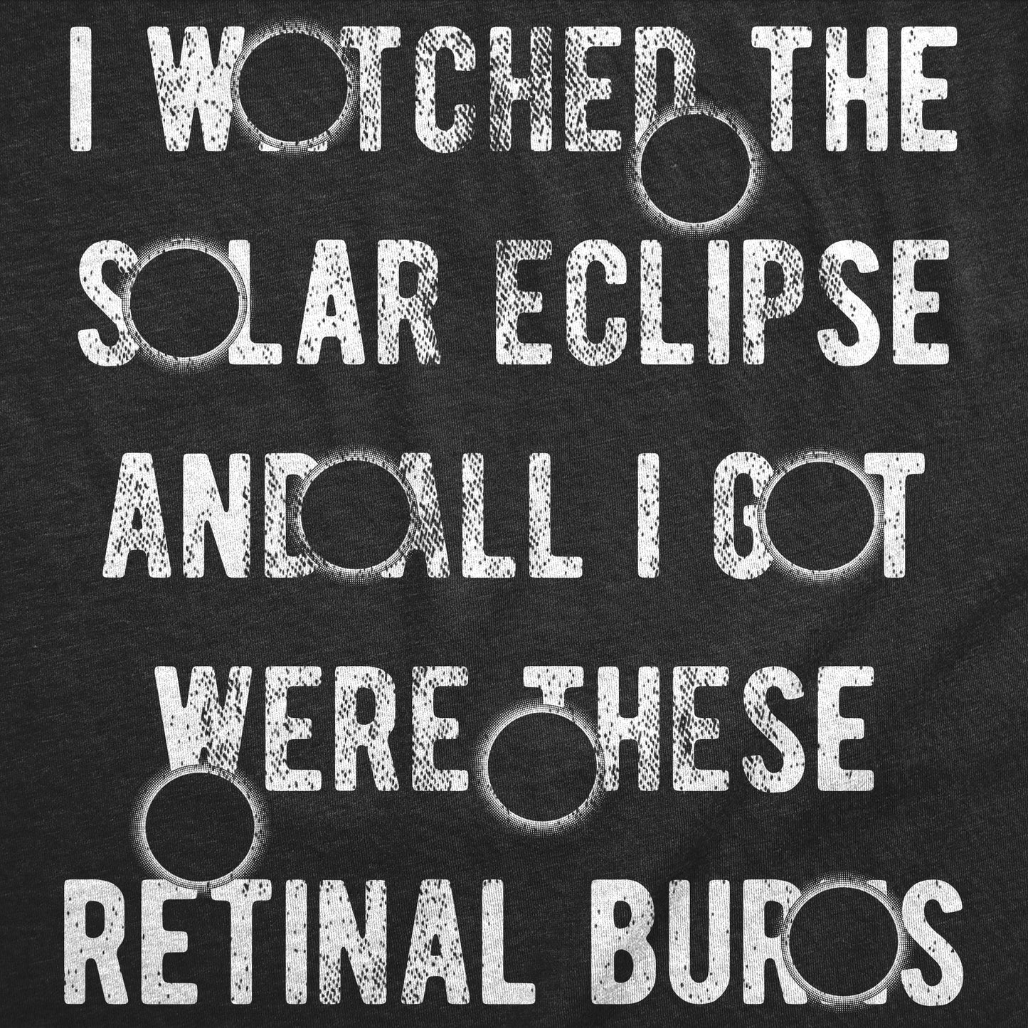 I Watched The Solar Eclipse And All I Got Were These Retinal Burns Men's T Shirt