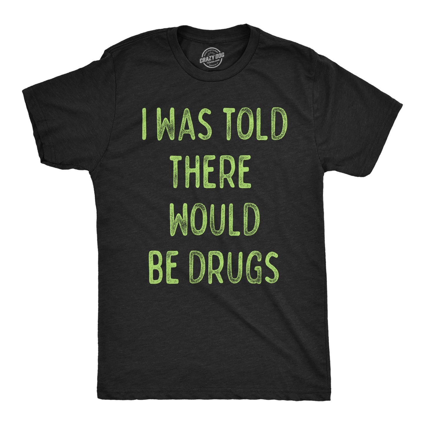 I Was Told There Would Be Drugs Men's T Shirt