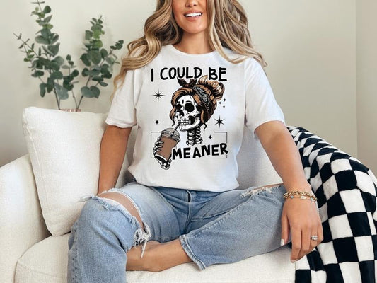 #382 - I Could be Meaner Shirt Design, Tee T-shirt Shirt Print Unisex Crewneck Sweatshirt