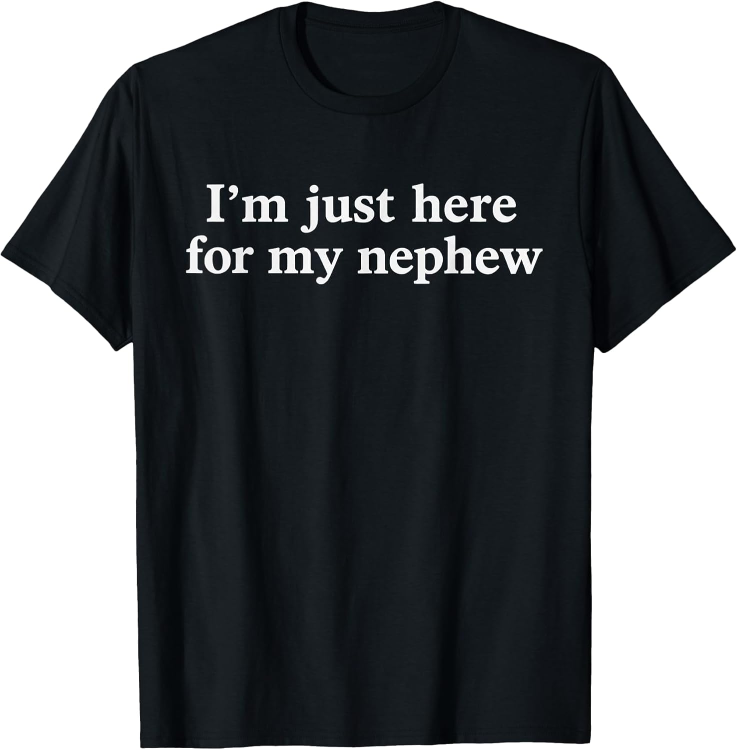 I'm Just Here for My Nephew Funny Saying Quote T-Shirt