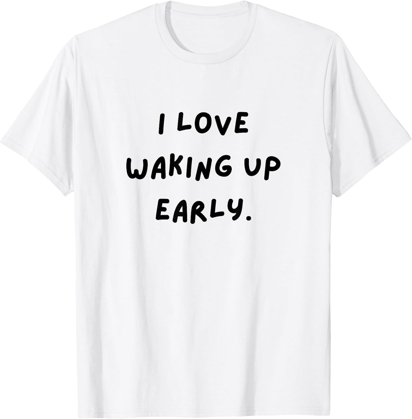 I Love Waking up Early. Funny White Lie Party T-Shirt
