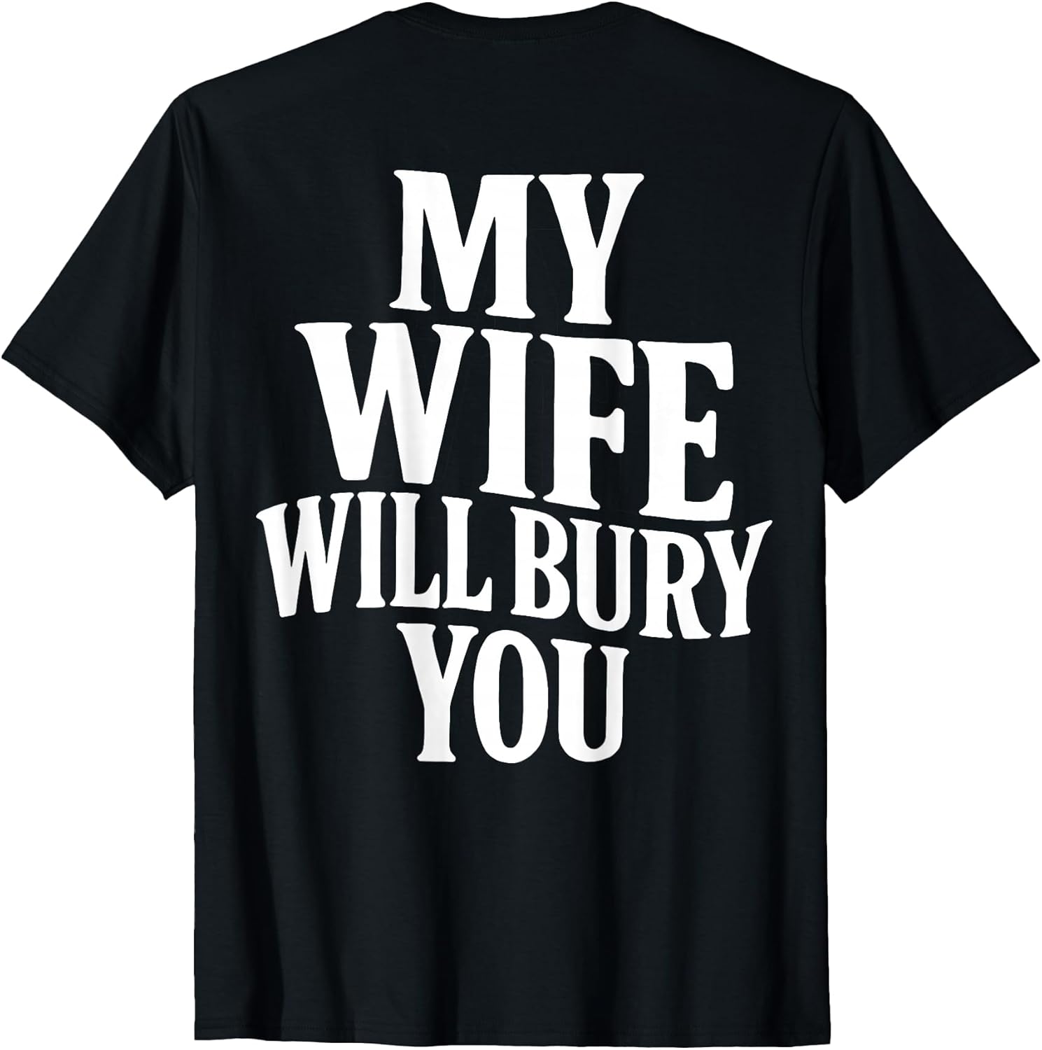 Funny Husband Quote My Wife Will Bury You Sarcastic Humor T-Shirt