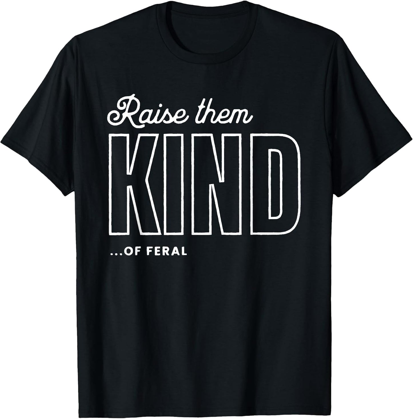 Raise Them Kind of Feral Funny Parenting Quote T-Shirt