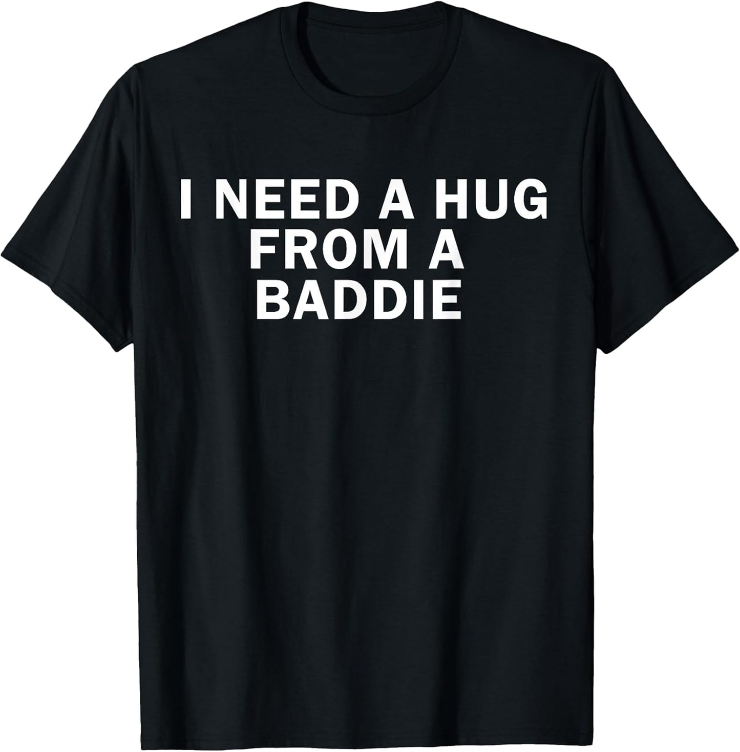 I Need A Hug from A Baddie Funny Text Graphic T-Shirt