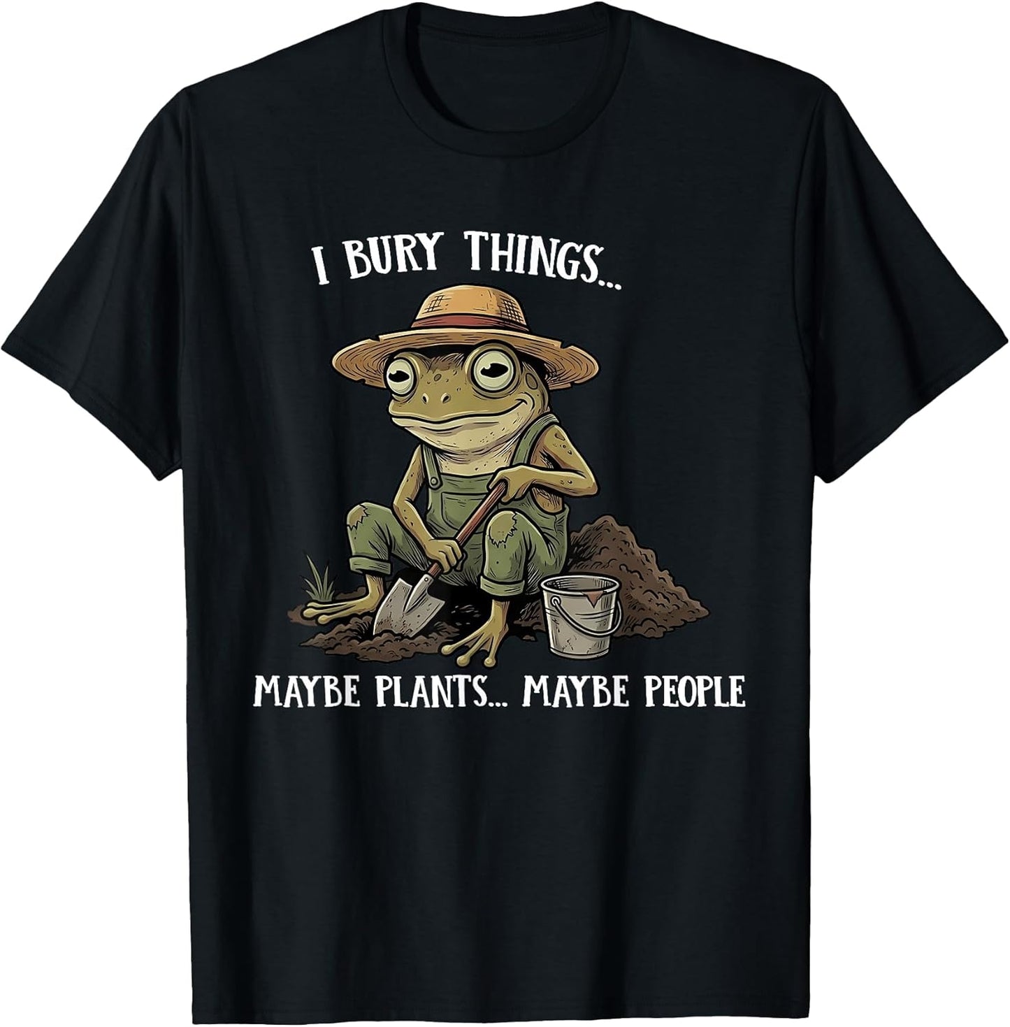 Funny Saying I Bury Things Maybe Plants Maybe People Frog T-Shirt