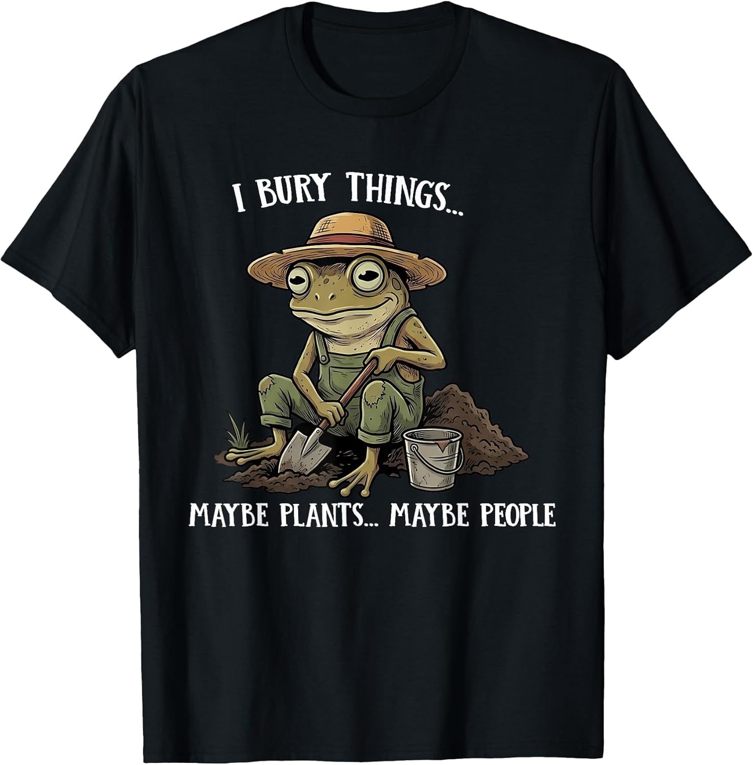 Funny Saying I Bury Things Maybe Plants Maybe People Frog T-Shirt