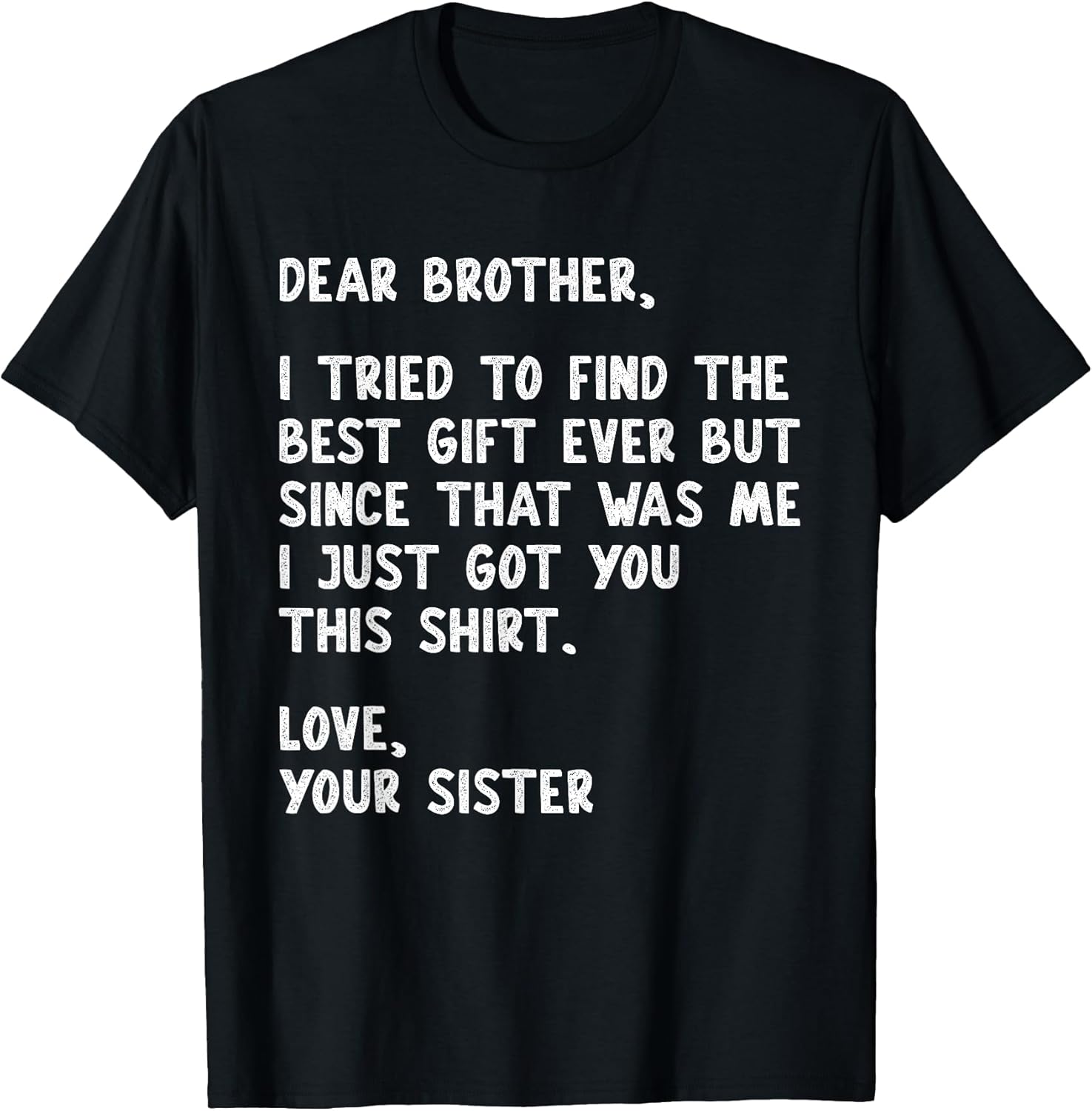 Dear Brother Quote Funny Sibling Humor Joke from Sister T-Shirt