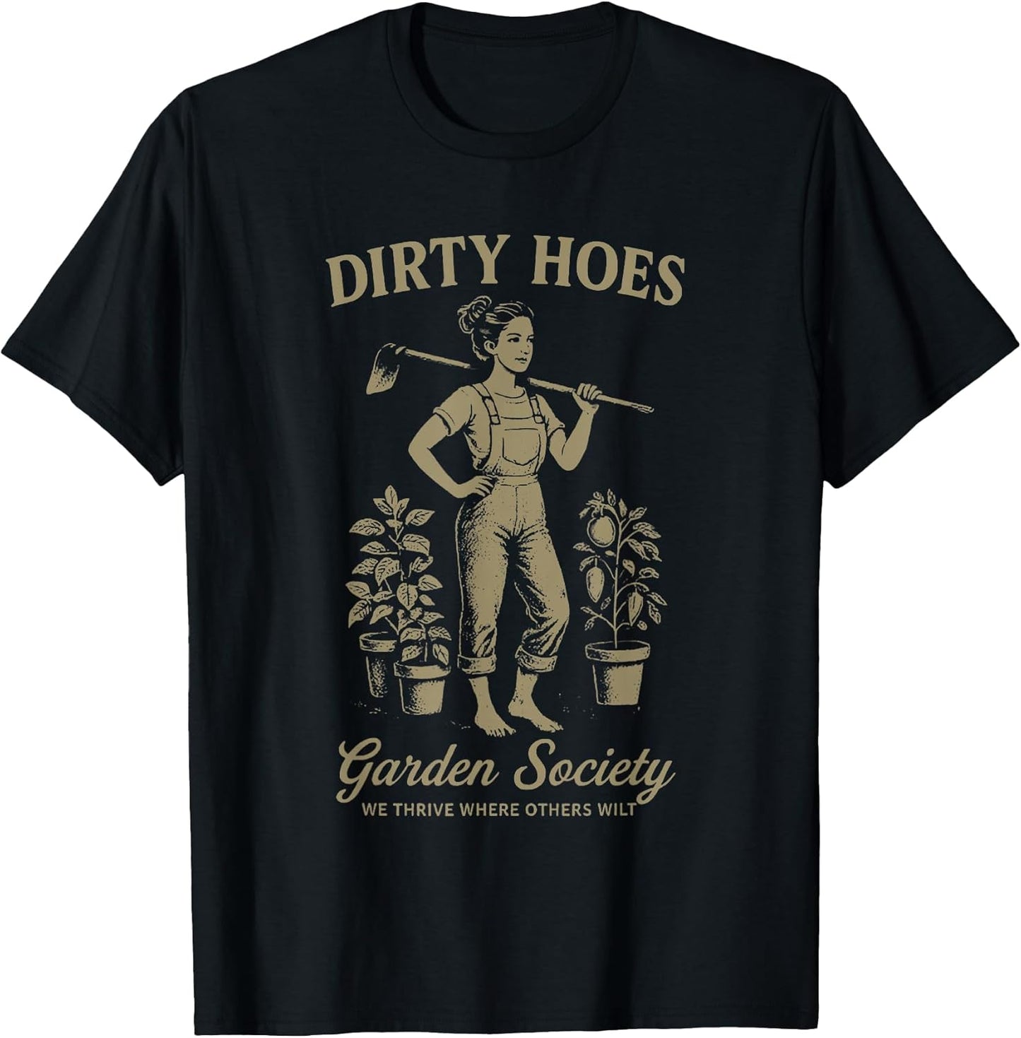 Dirty Hoes Garden Society We Thrive Where Others Wilt T-Shirt
