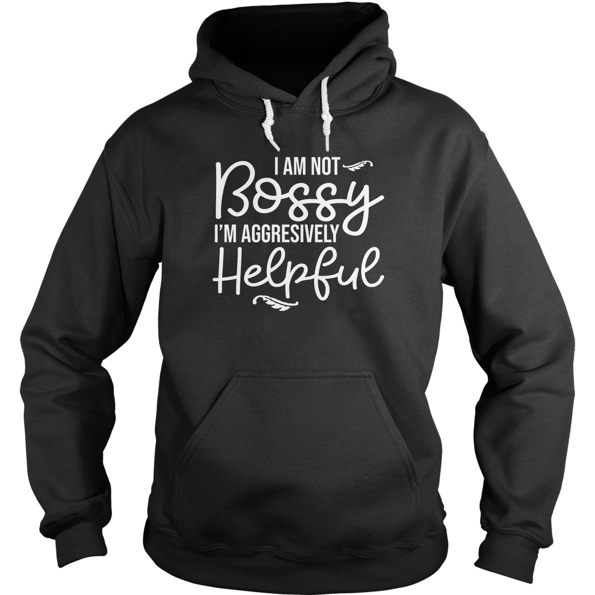 I Am Not Bossy I'm Aggressively Helpful Hoodie