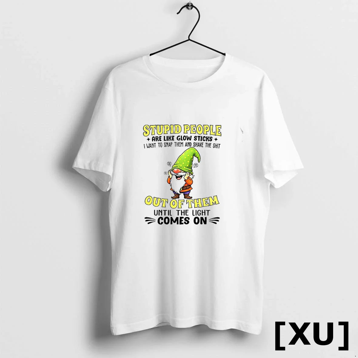 Funny Gnome Stupid People Are Like Glow Sticks I Want To Snap Them And Shake