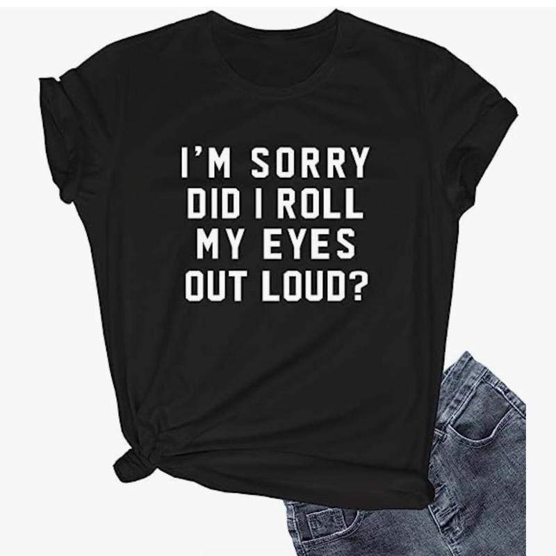 I am sorry Did I roll my eyes out loud TShirts Top Womenswear Fabric Soft