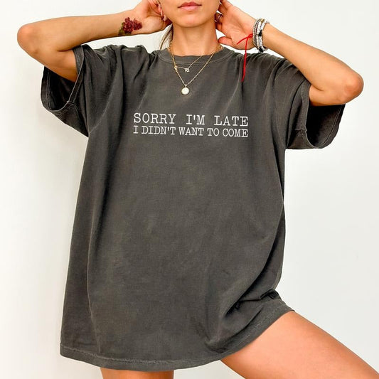 I'm late Shirt Comfort Colors, I Didn't Want To Come  Crewneck Women Tee, Best Friend Gifts, Funny Sarcastic Womenswear