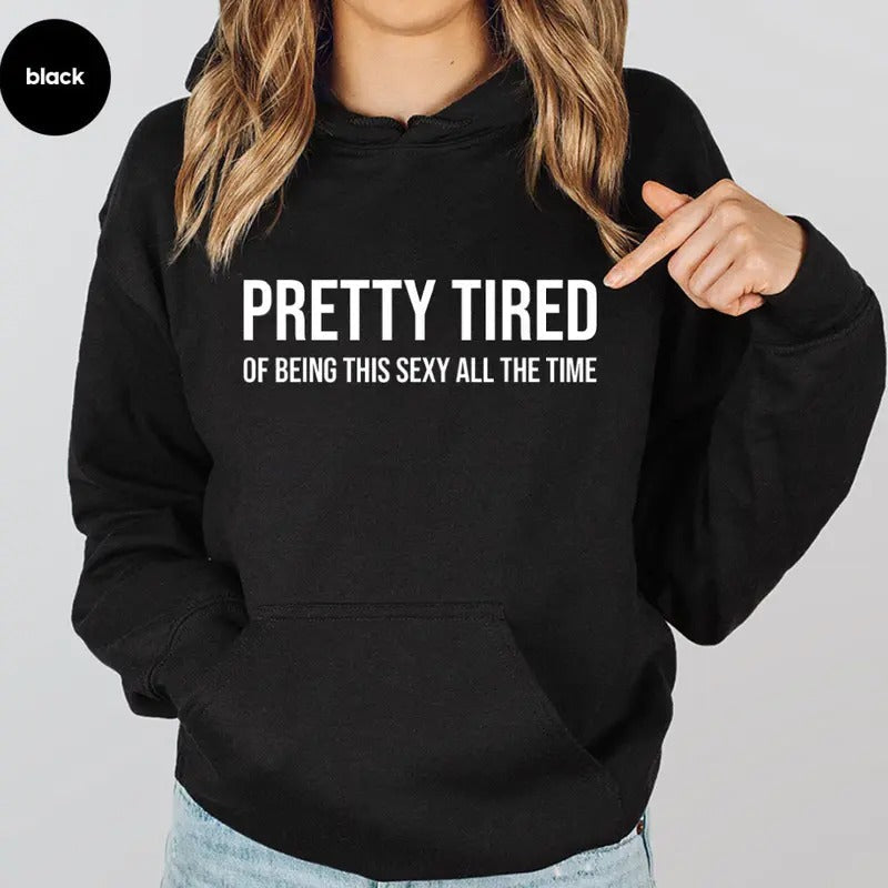 Pretty Tired of Being This Sexy All The Time, Funny Hoodie Casual Street Style Fleece Fabric Pullover Sweatshirt for Women for Men, Perfect Gift