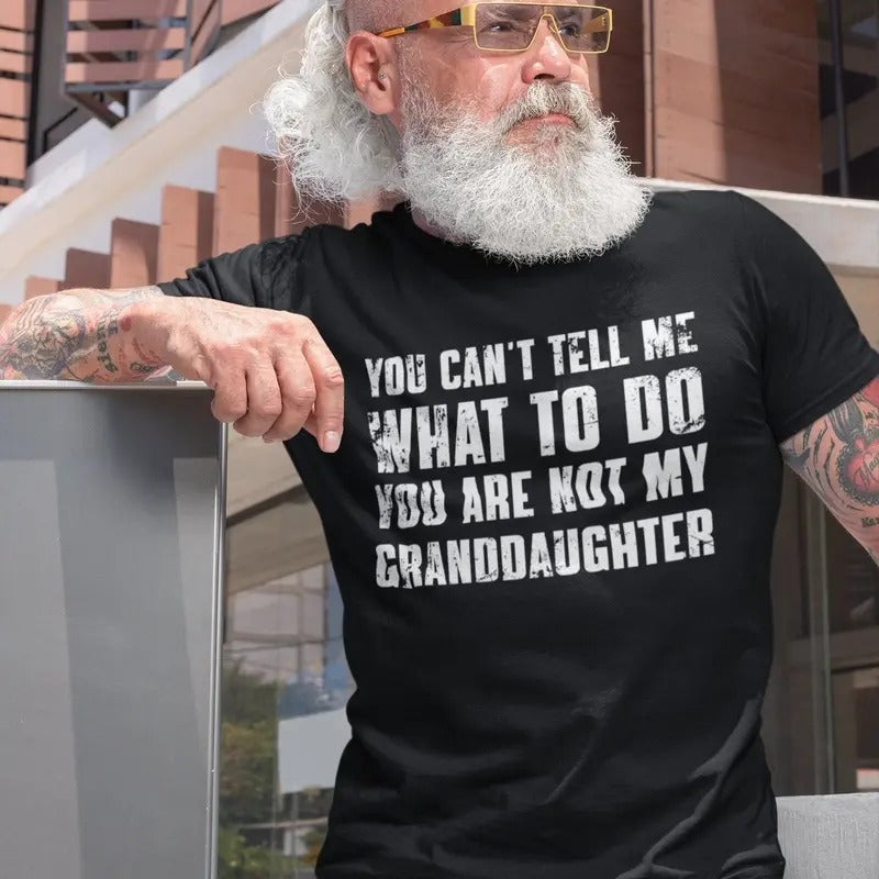 You Can't Tell Me What To Do You're Not My Granddaughter, Funny Grandpa T-Shirt, Grandfather Shirt, Gifts for Grandpa from Grand daughter