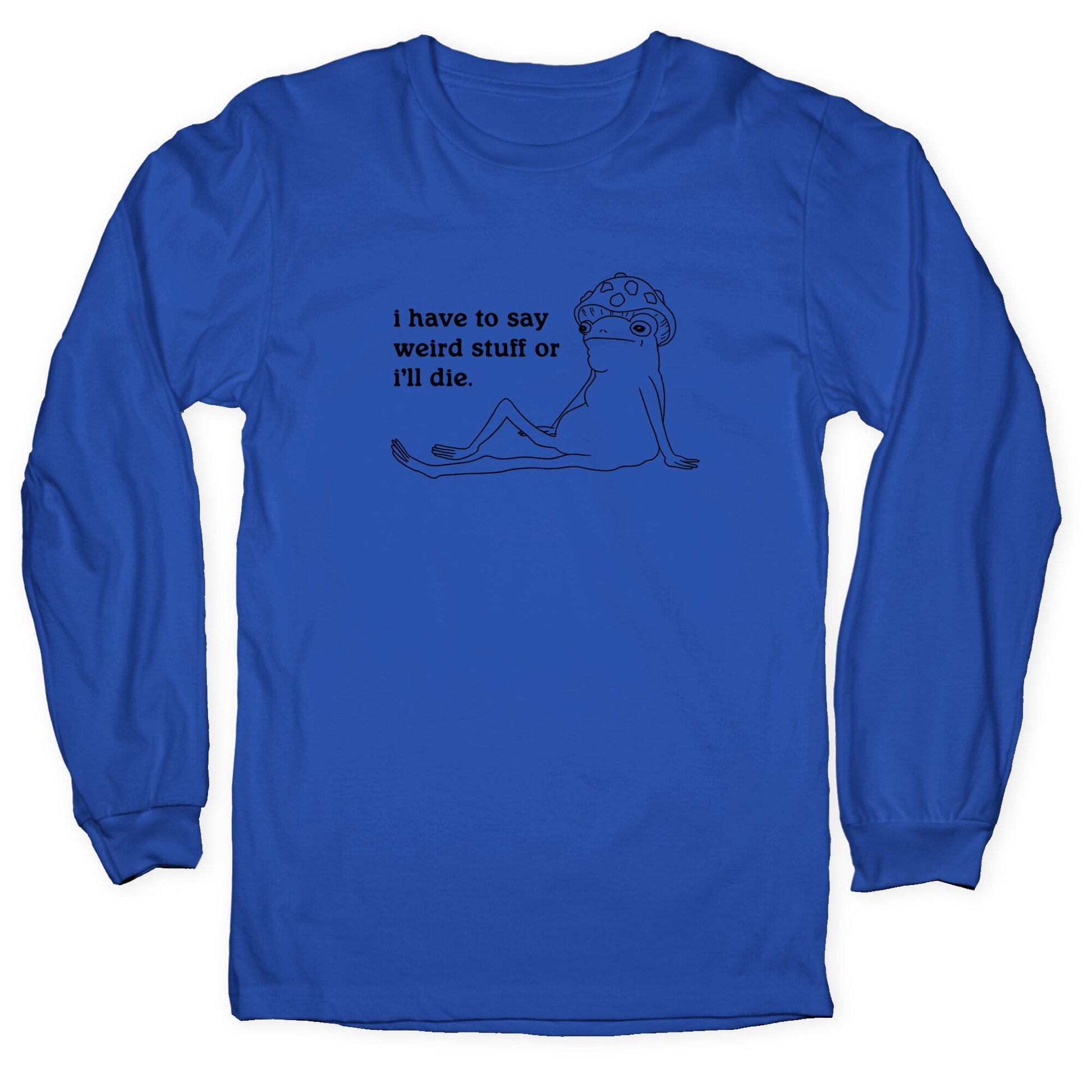 I Have To Say Weird Stuff Longsleeve Tee