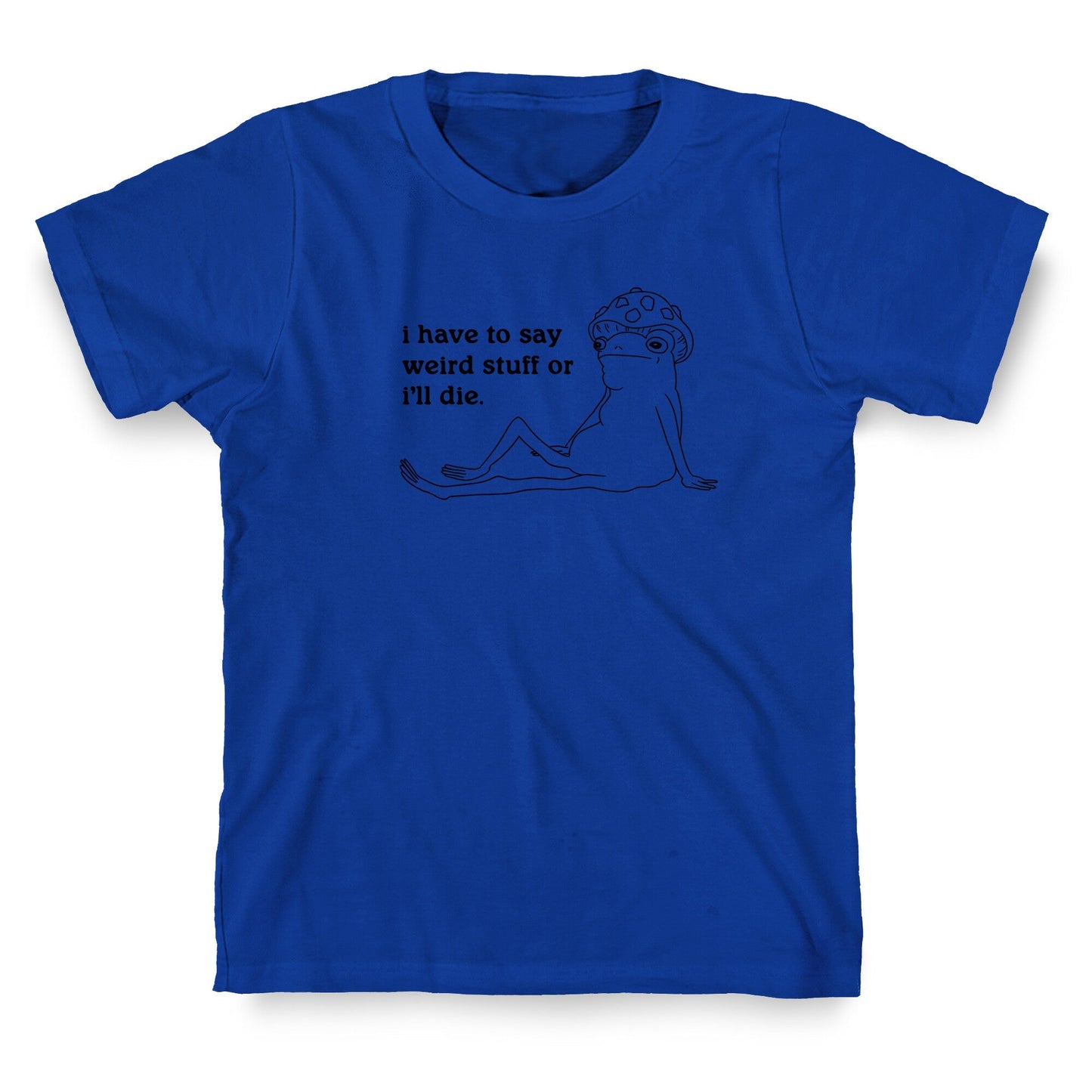 I Have To Say Weird Stuff T-Shirt