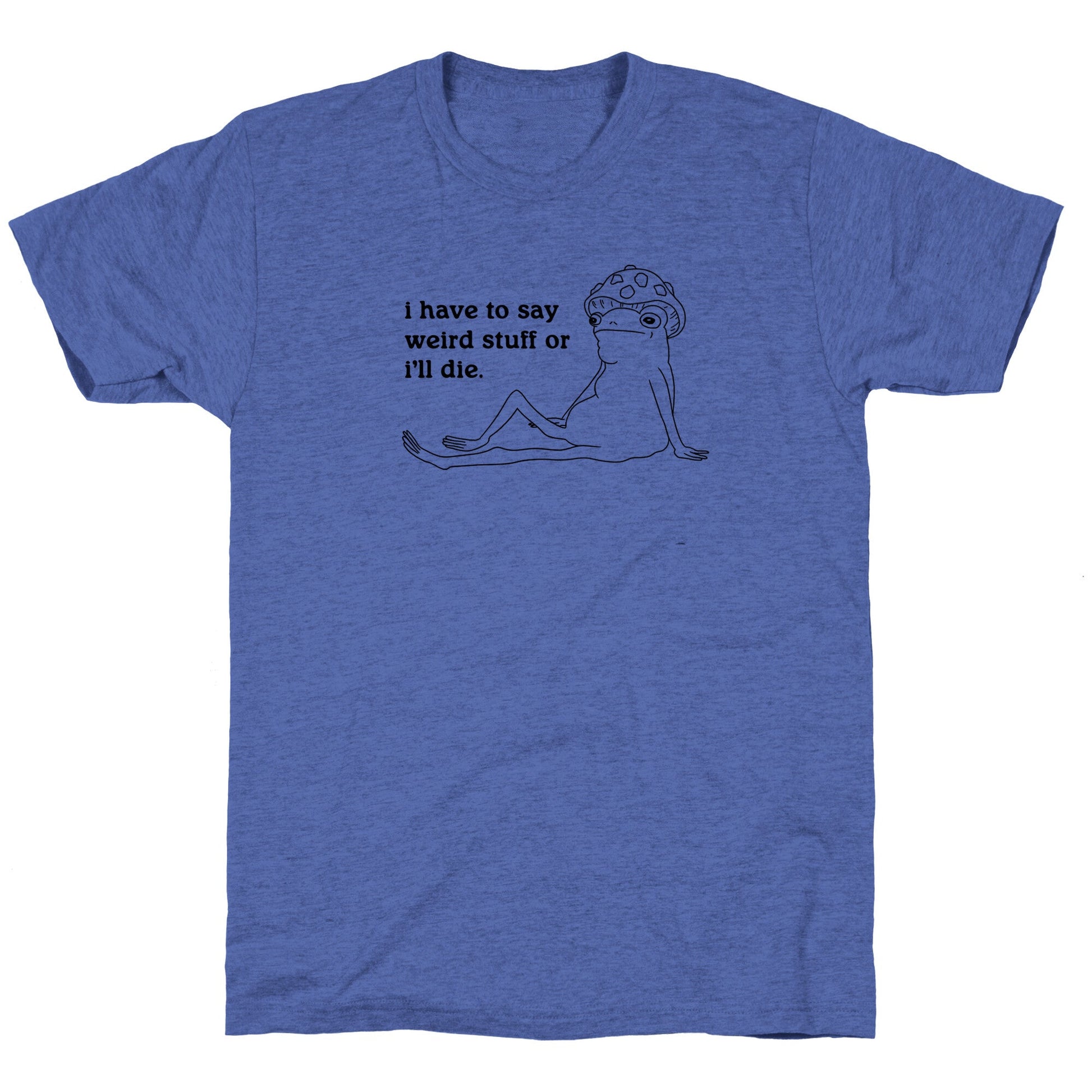 I Have To Say Weird Stuff Unisex Triblend Tee