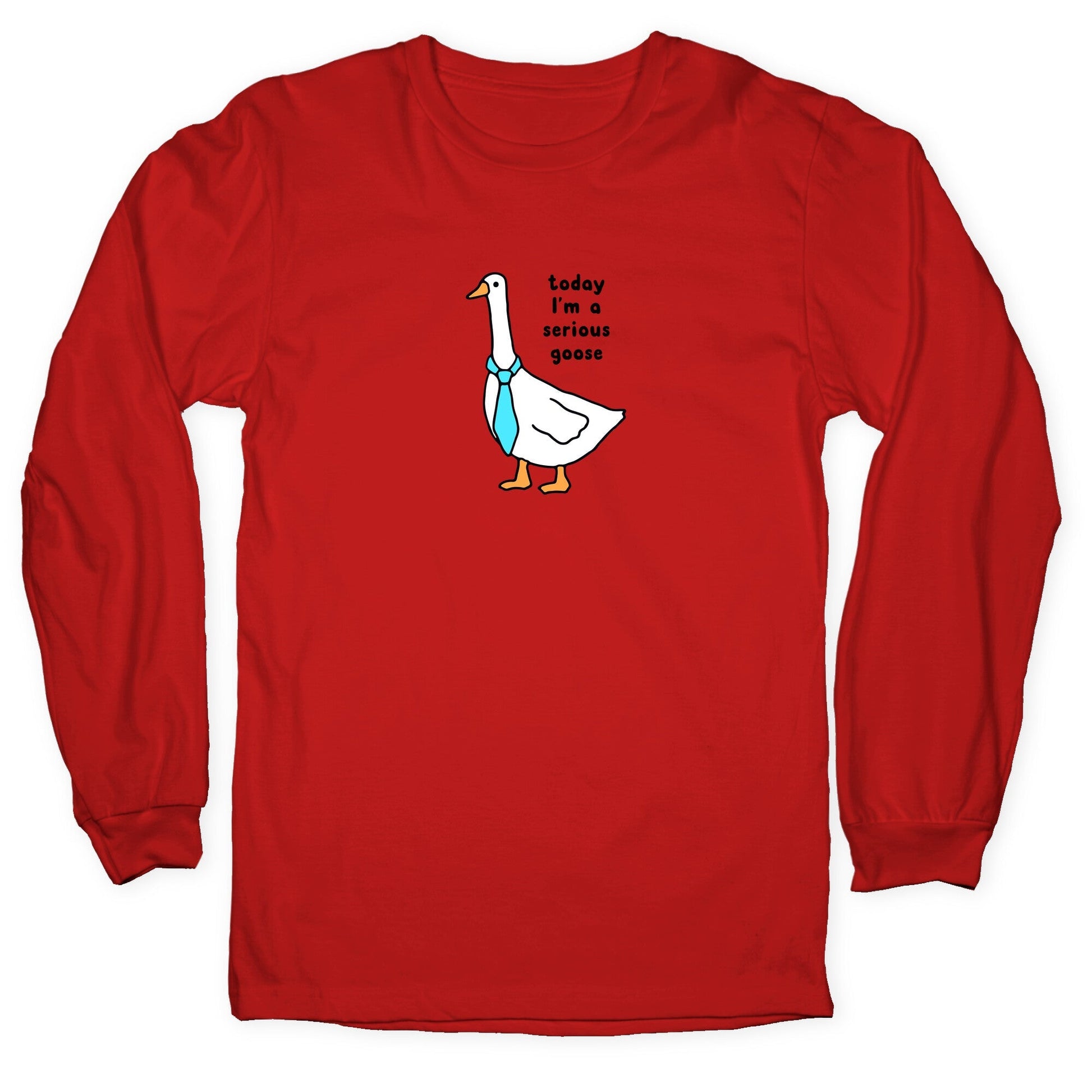 Today Im A Serious Goose Longsleeve Tee