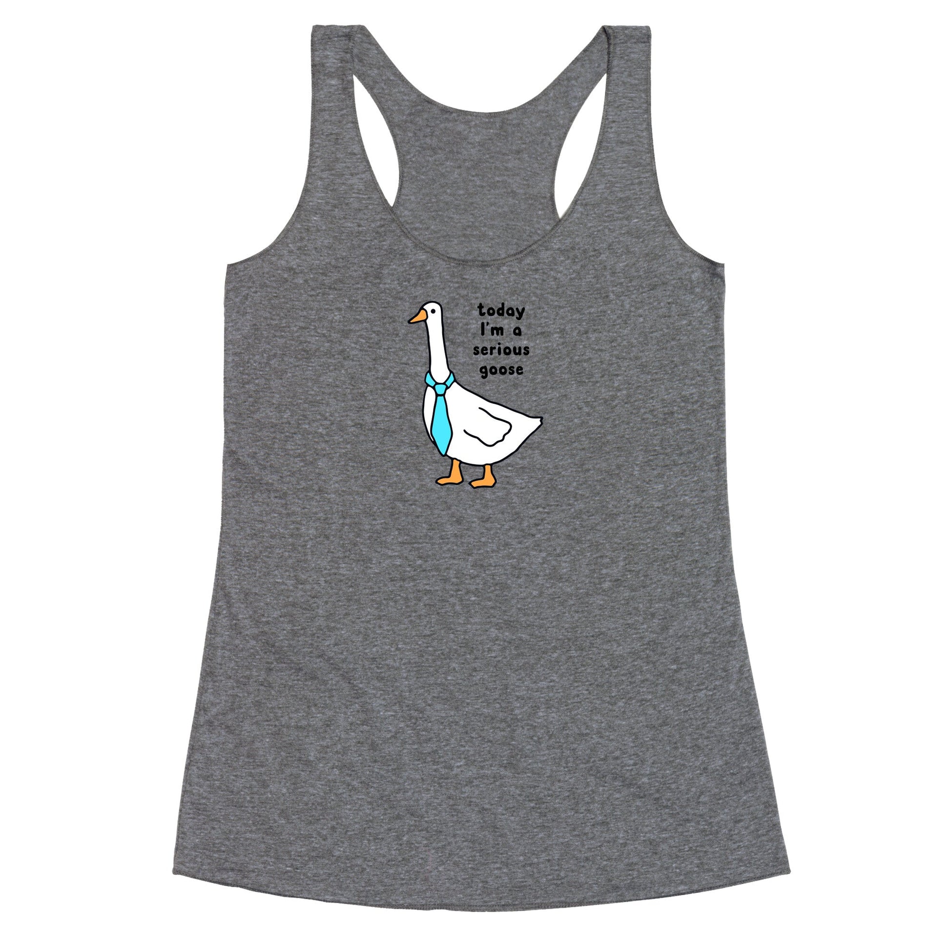 Today Im A Serious Goose Racerback Tank