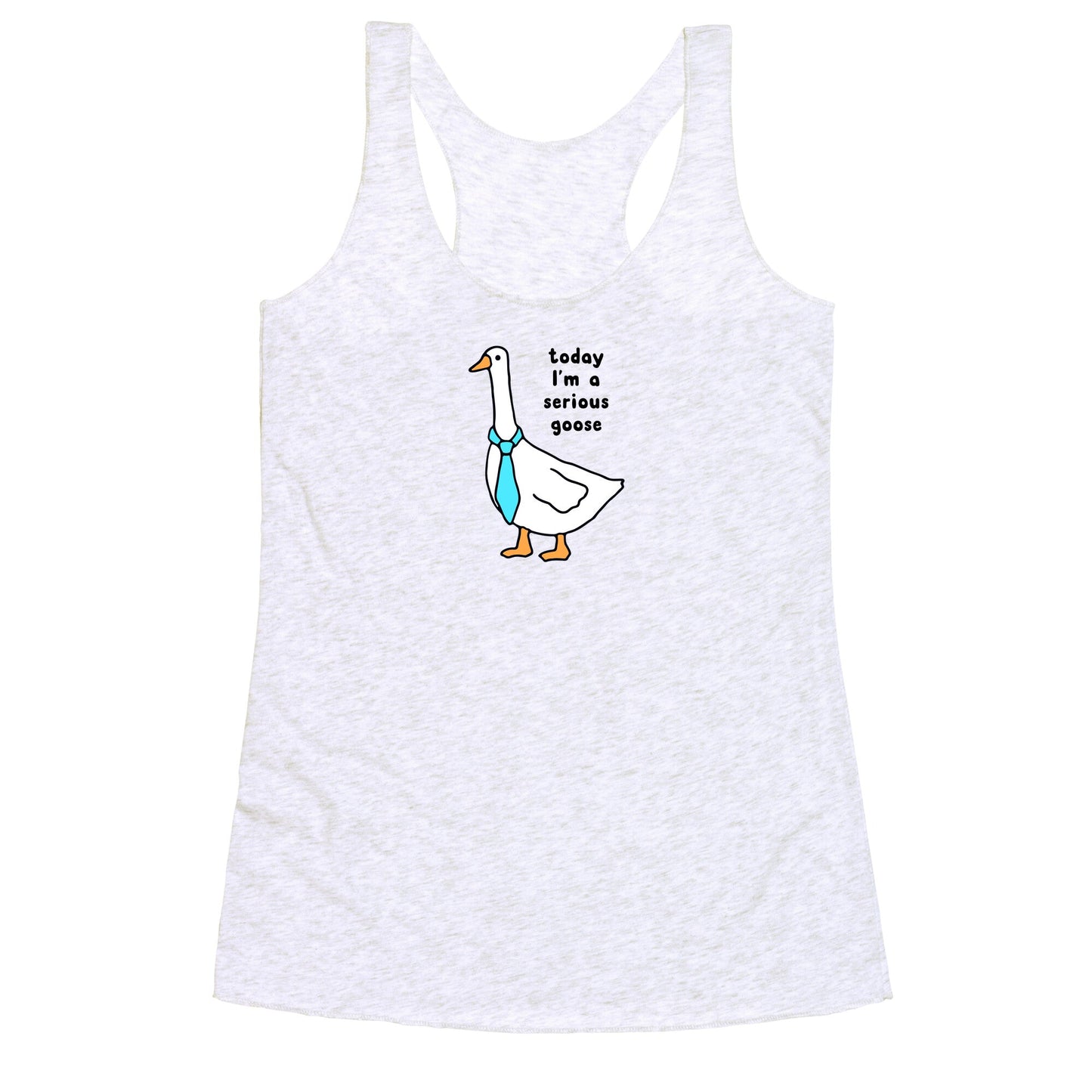 Today Im A Serious Goose Racerback Tank