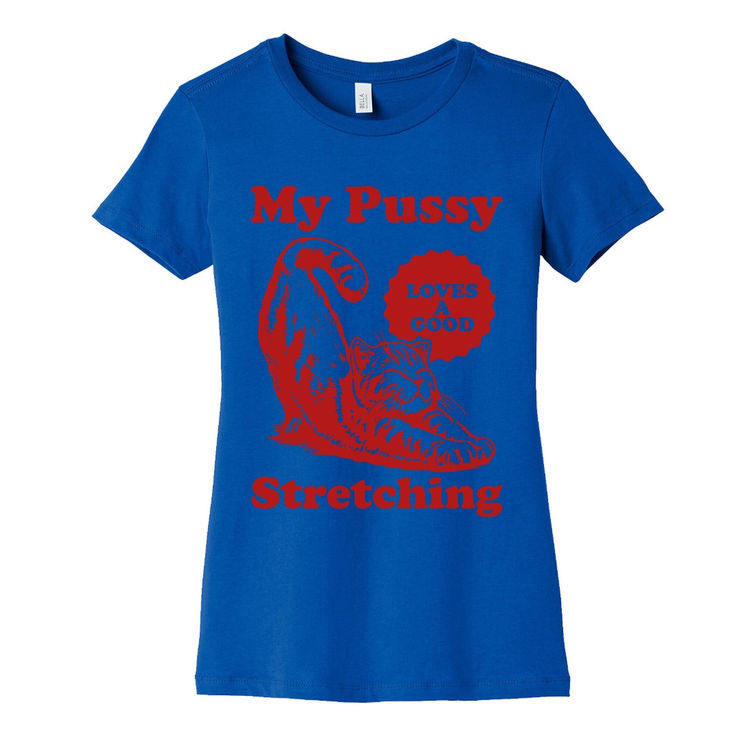 My Pussy Loves A Good Stretching Womens Cotton Tee