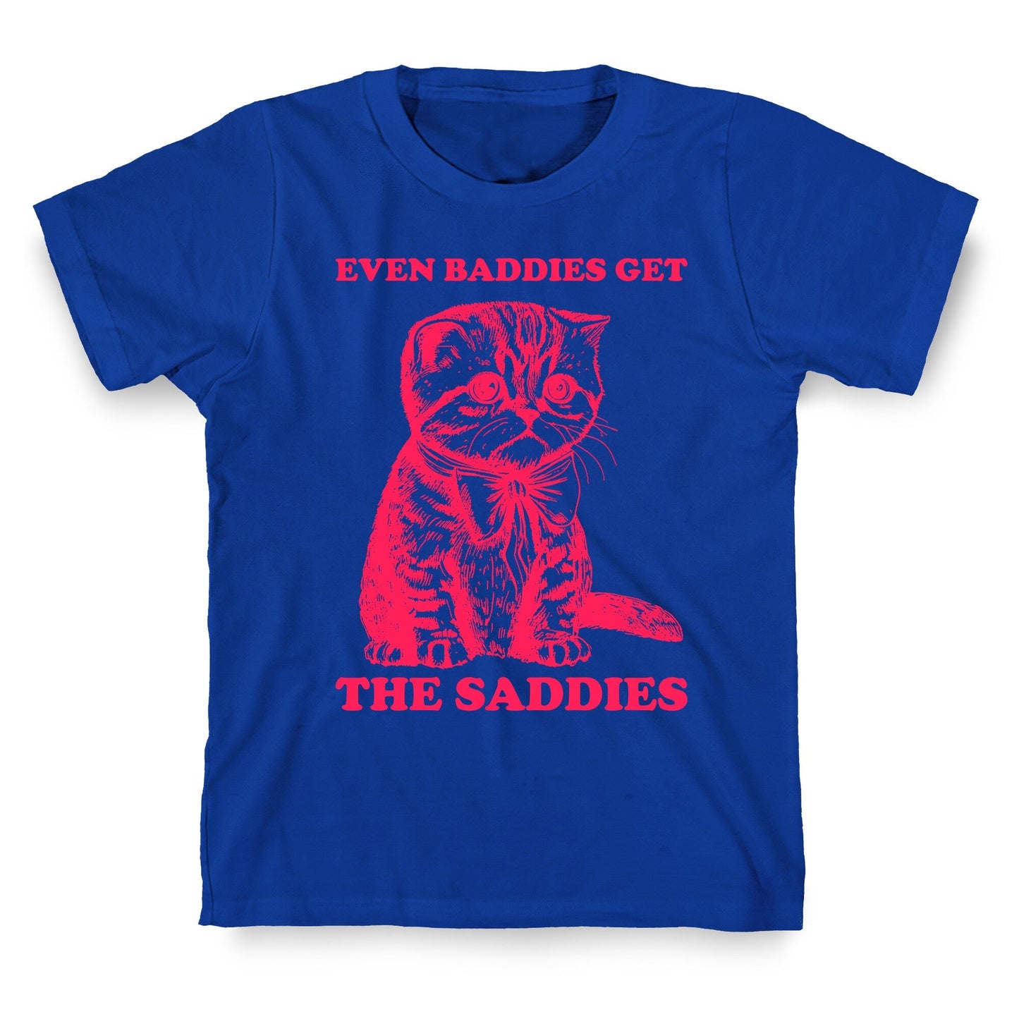 Even Baddies Get The Saddies T-Shirt