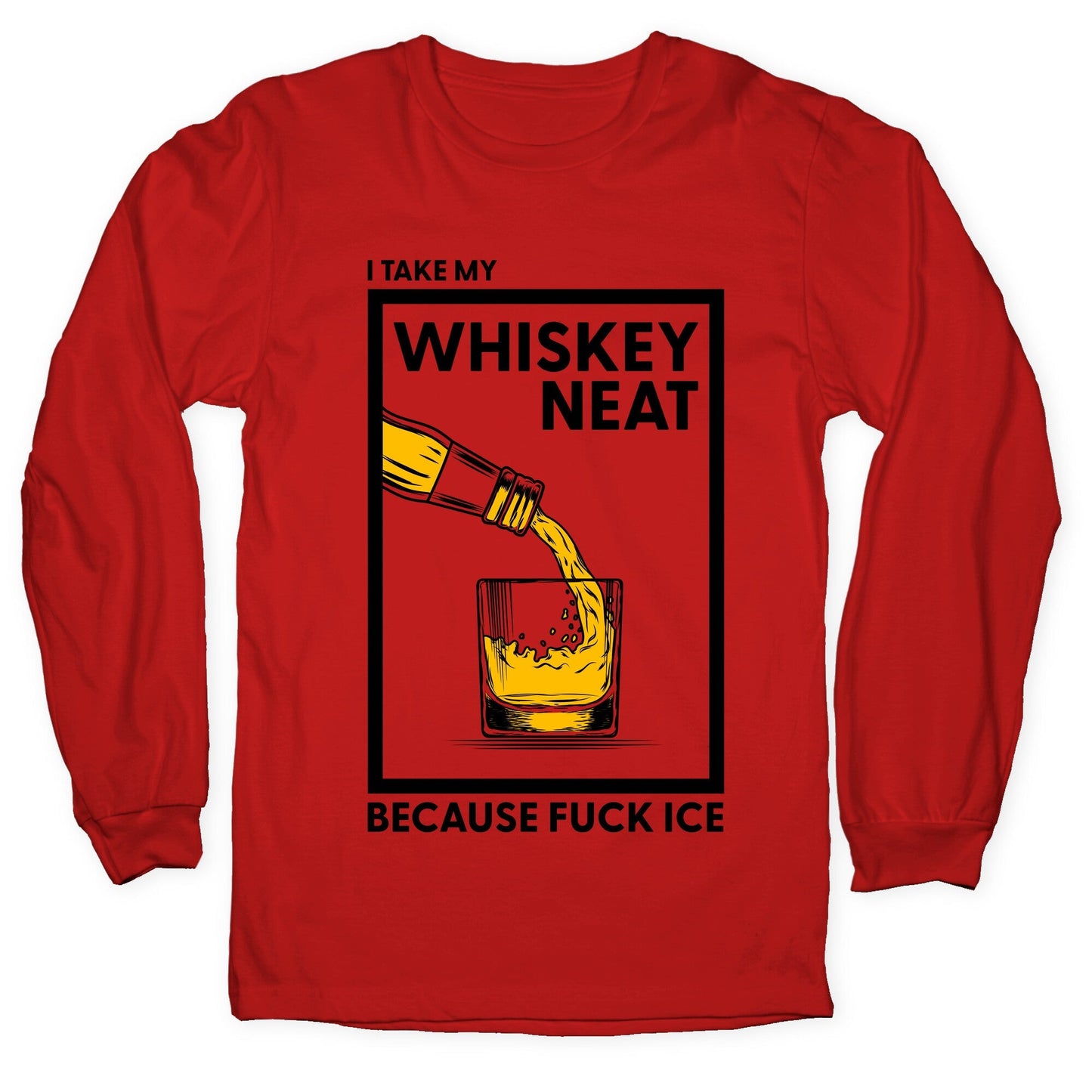 I Take My Whiskey Neat Because Fuck ICE Longsleeve Tee
