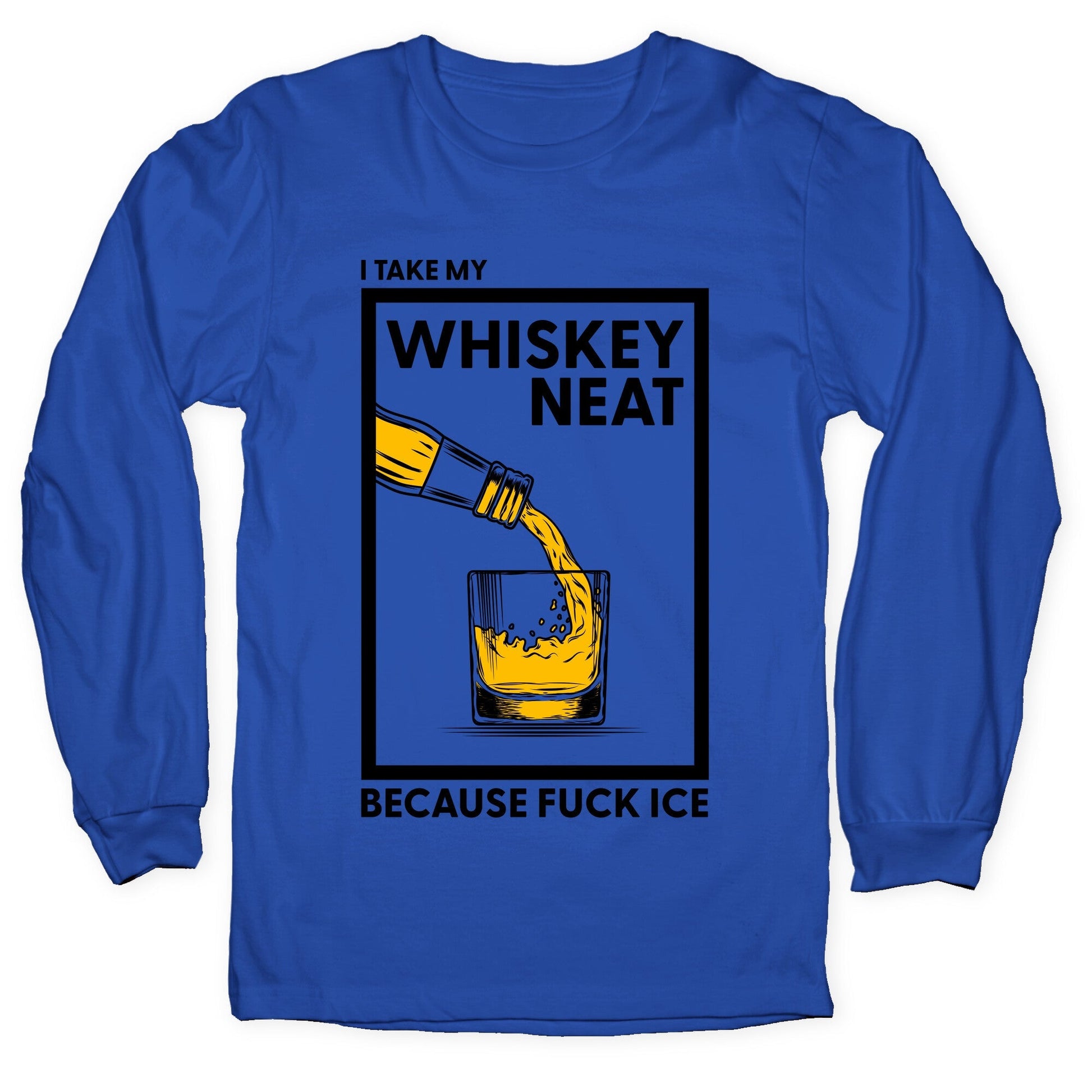 I Take My Whiskey Neat Because Fuck ICE Longsleeve Tee