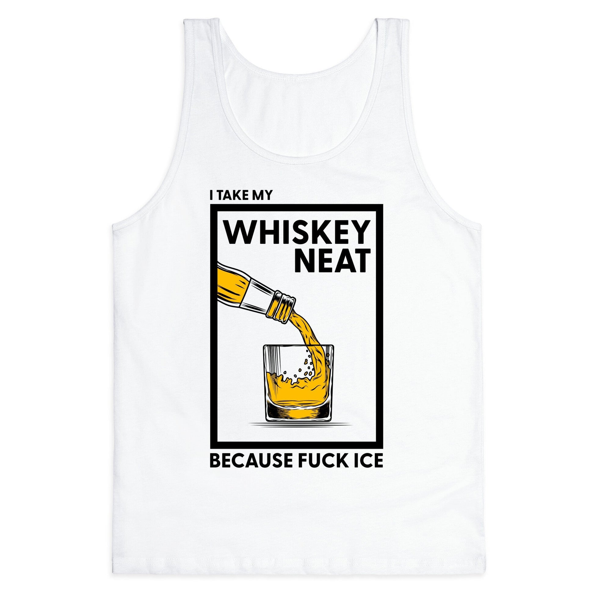 I Take My Whiskey Neat Because Fuck ICE Tank Top