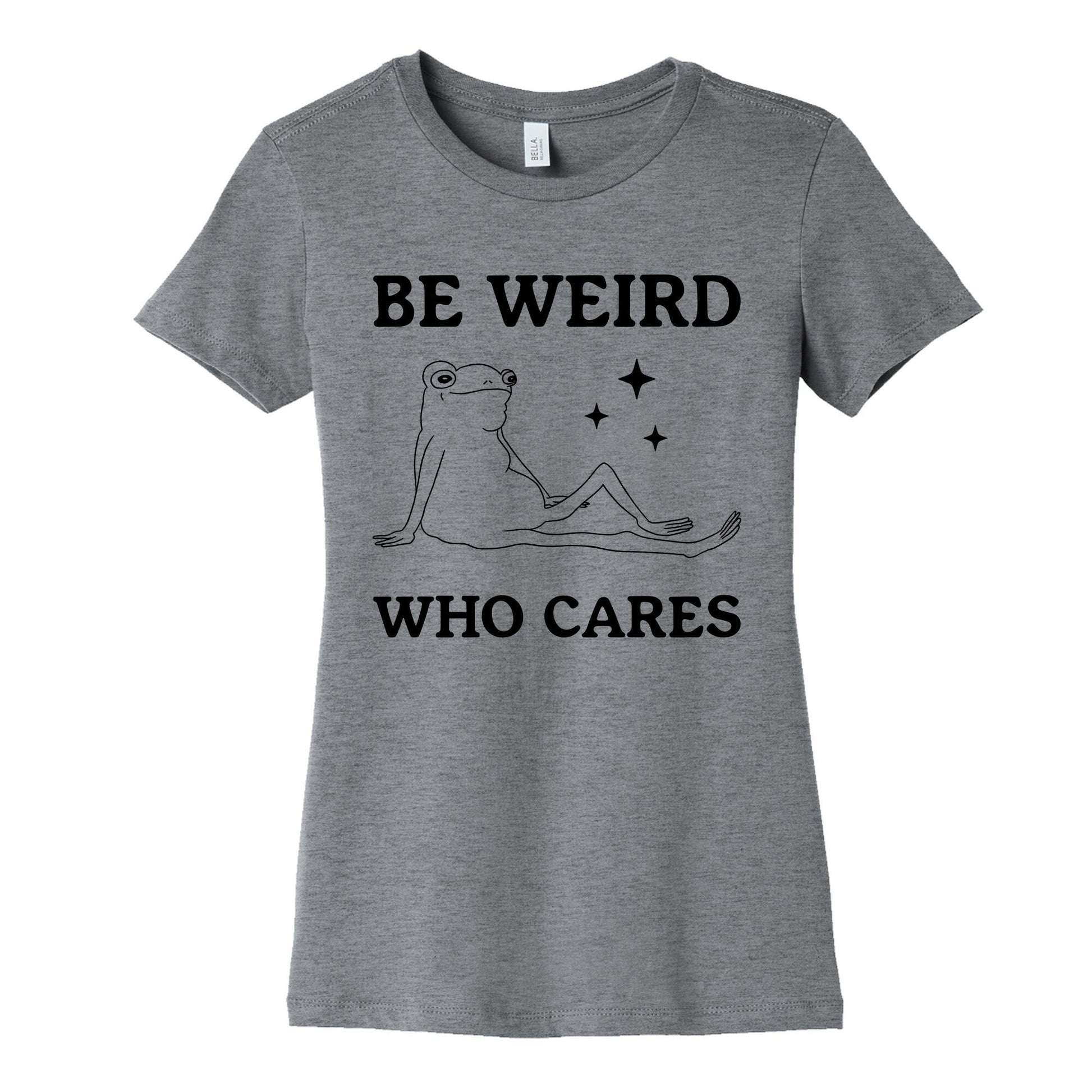 Be Weird Who Cares Womens Cotton Tee