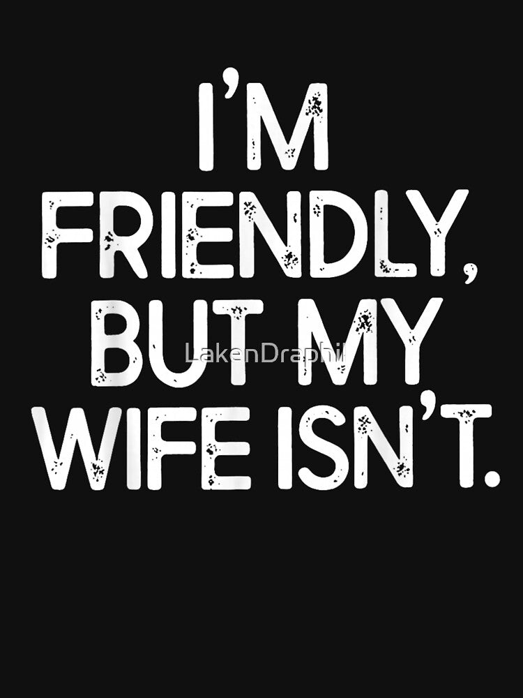 I'm Friendly But My Wife Isn't Funny Sarcastic Husband Marriage Humor T-Shirt by LakenDraphil
