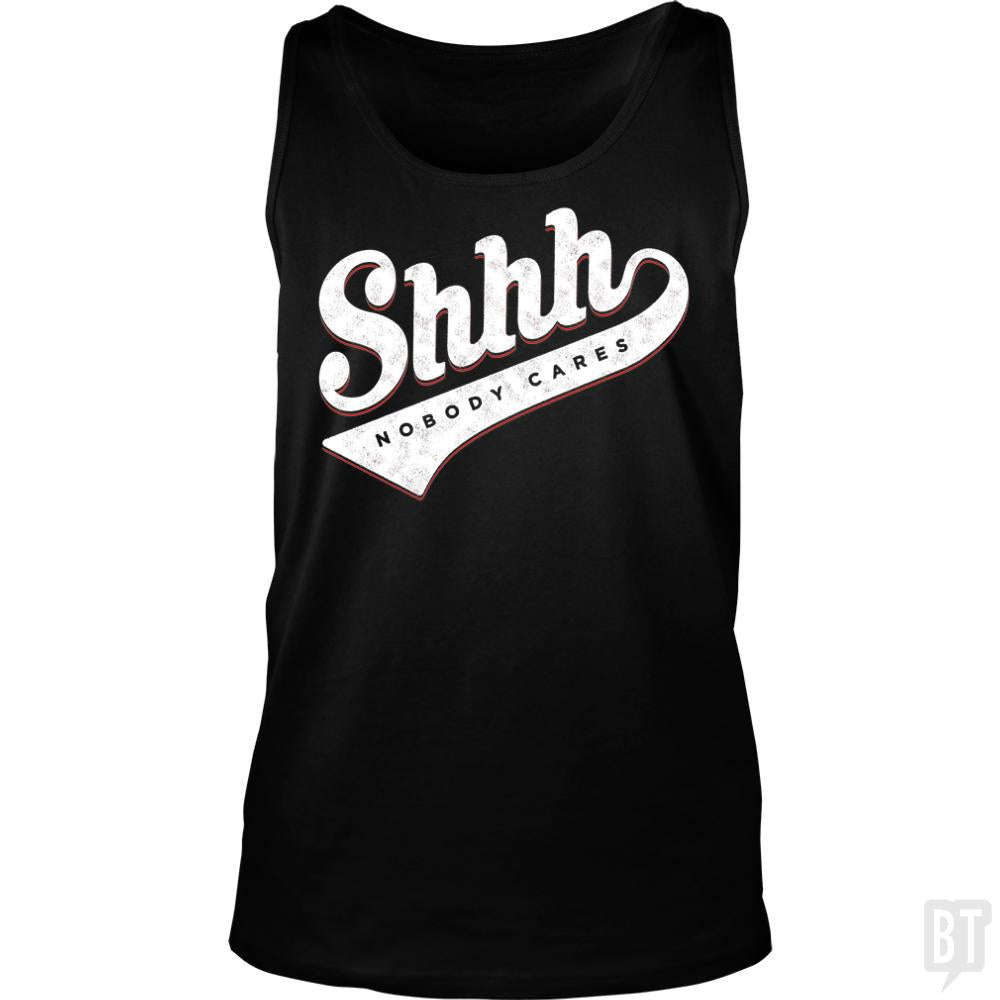 Shhh? Nobody Cares Tank Tops