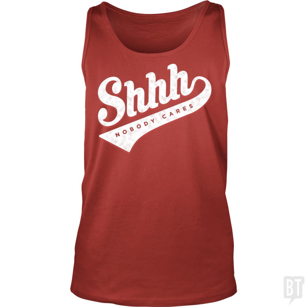 Shhh? Nobody Cares Tank Tops