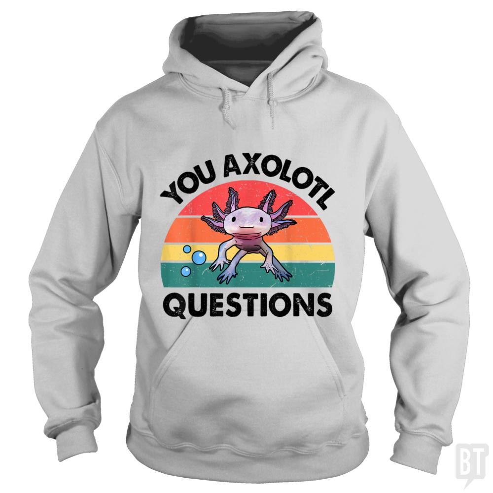 You Axolotl Question Hoodie